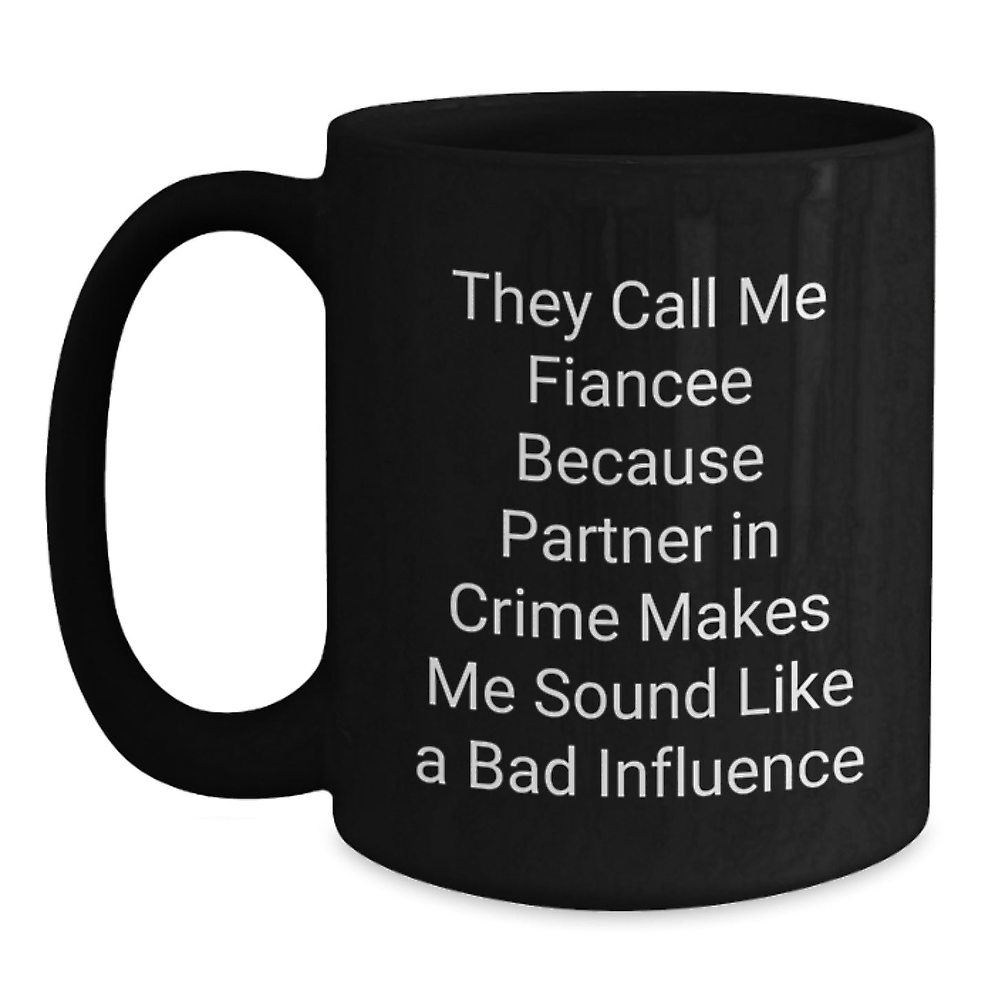 Funny Fiancee Gifts, They Call Me Fiancee Because Partner In Crime Makes Me Sound Like A Bad Influence, Black Coffee Mug for Birthday - Main