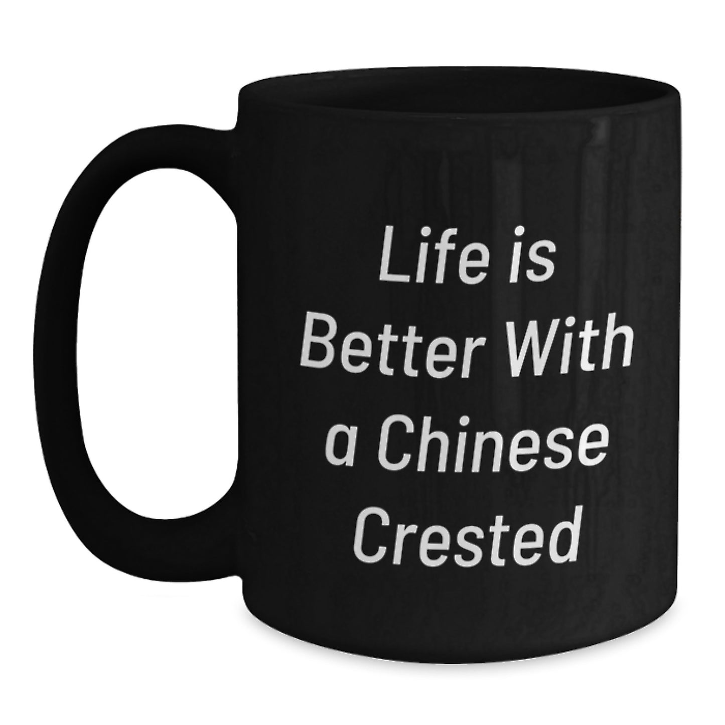 Chinese Crested Dog Lovers Unique Gifts From Friends, Family, or Coworkers for Birthday - Life Is Better With A Chinese Crested - Black Coffee Mug - Main