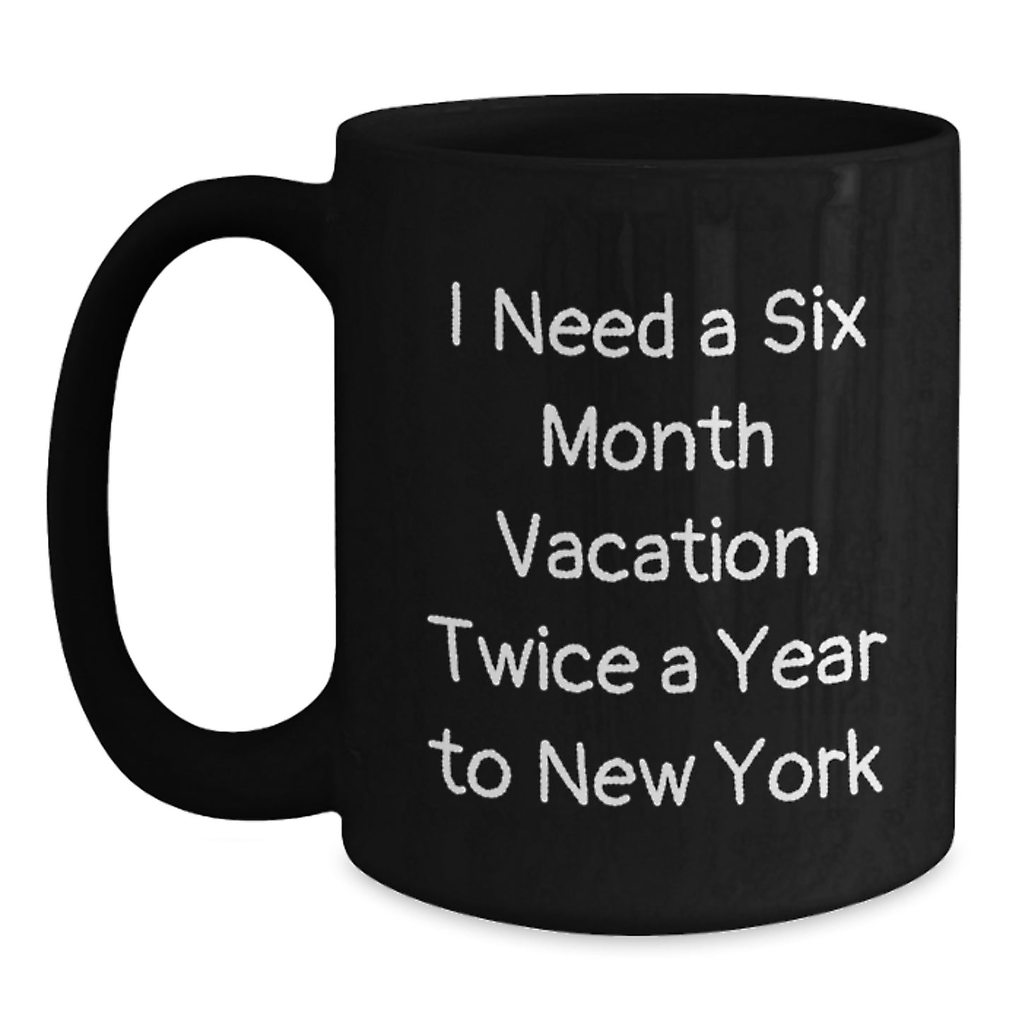 Gifts from Friends for New York Lovers - 'I Need A Six Month Vacation Twice A Year' Funny Quote Black Coffee Mug, 11oz or 15oz, Graduation Unique Gifts - Main