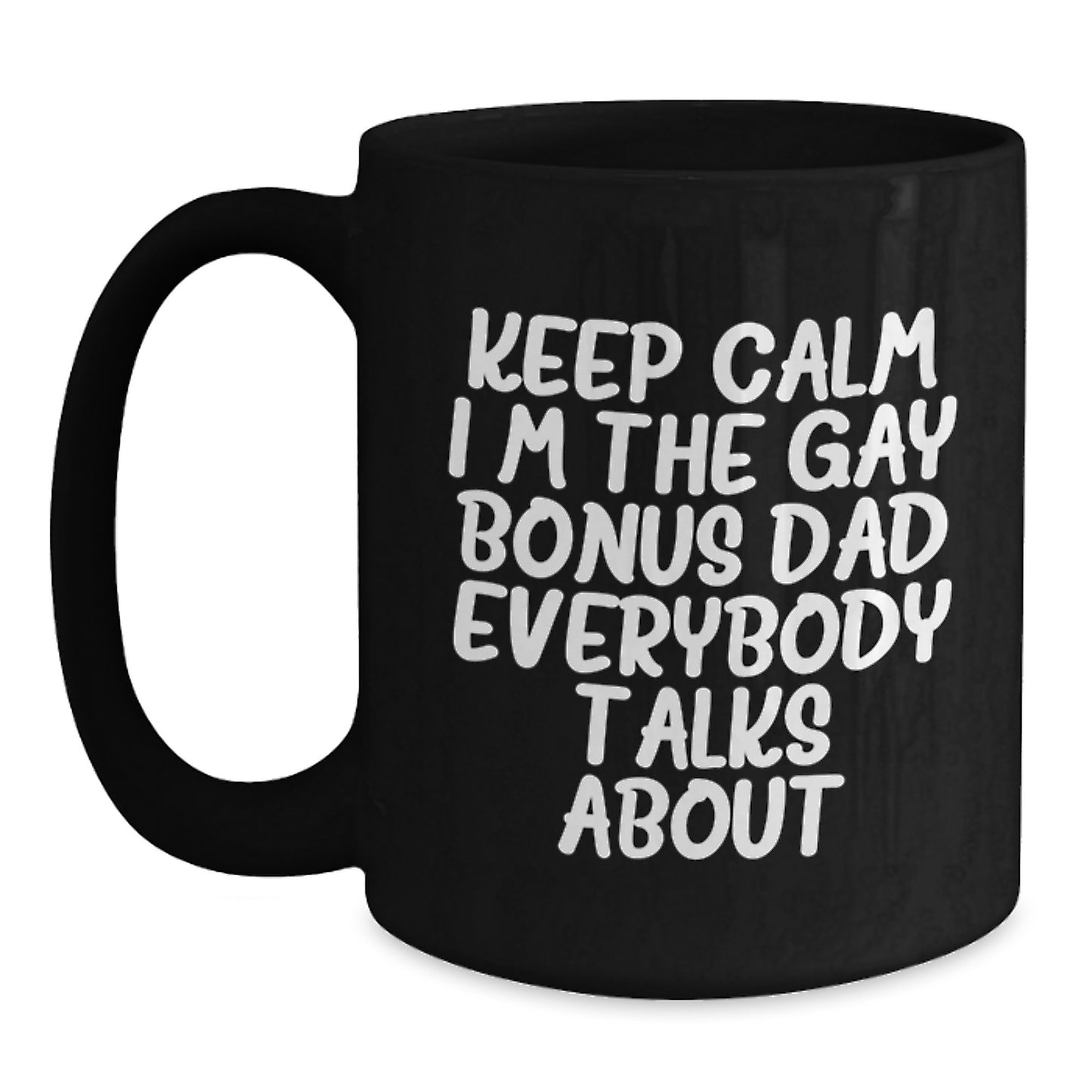 Funny Bonus Dad Gifts, Keep Calm I'm The Gay Bonus Dad Everybody Talks About, Black Coffee Mug for Birthday, Gifts from Men, Gifts for Bonus Dad - Main