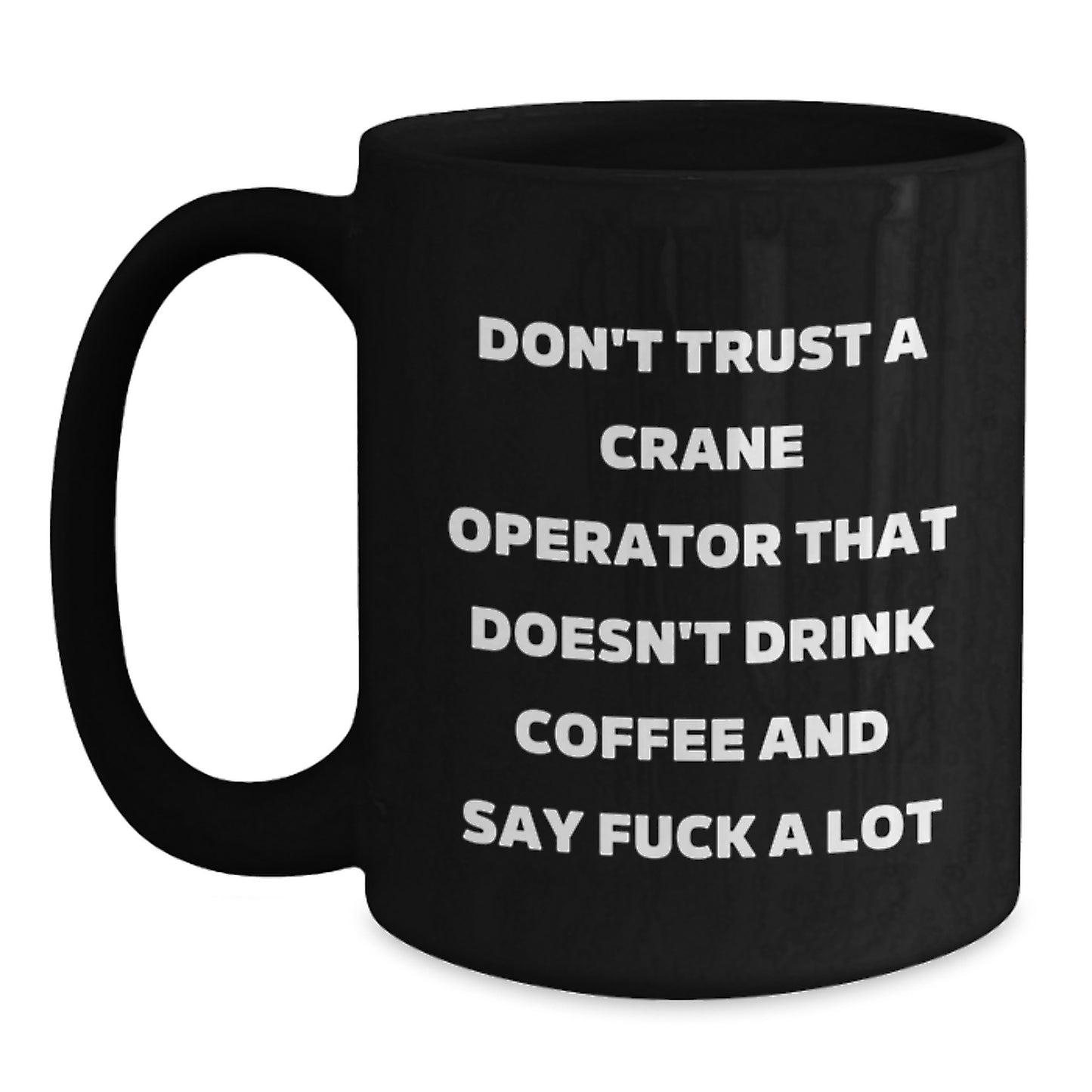 Funny Crane Operator Gifts: 'Don't Trust A Crane Operator...' Black Coffee Mug for Birthday - Main