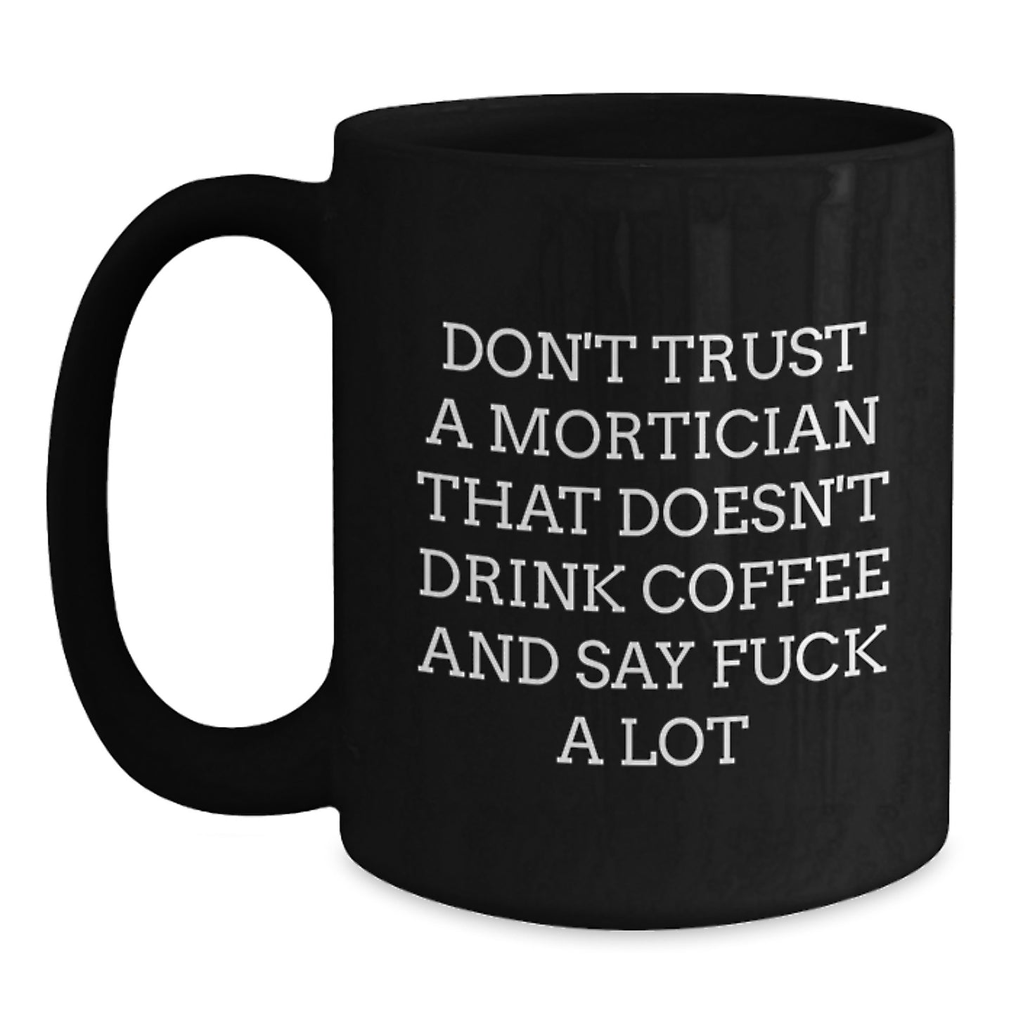 Funny Mortician Gifts, Don't Trust A Mortician That Doesn't Drink Coffee And Say F--k A Lot, Black Coffee Mug for Mortician, Birthday Unique Gifts from Friends to Mortician - Main