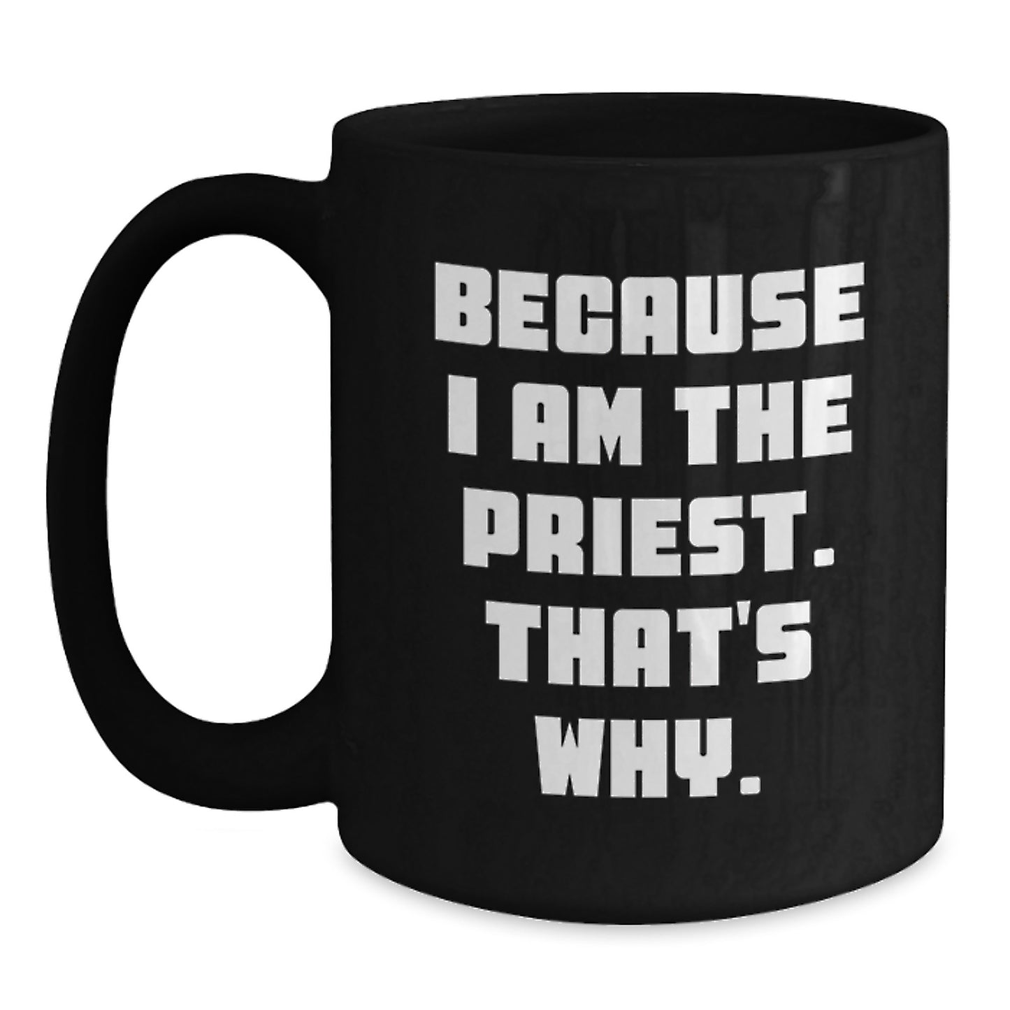 Funny Priest Gifts for Men from Friends - Because I Am The Priest. That's Why. Black Coffee Mug for Graduation - Main