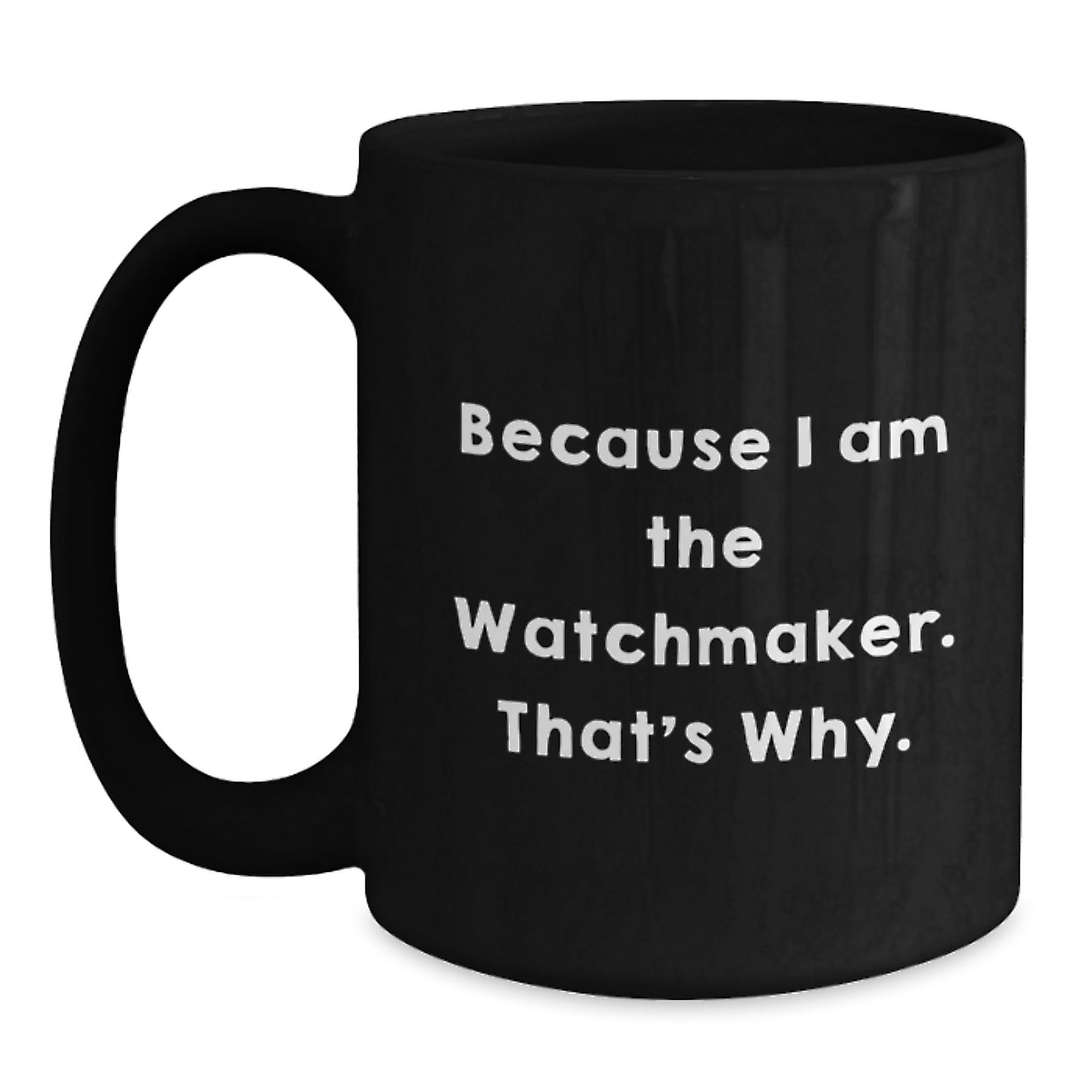 Watchmaker Mugs Funny Quote Gifts for Men from Friends, Unique Graduation Present, Because I Am The Watchmaker. That's Why. - Main