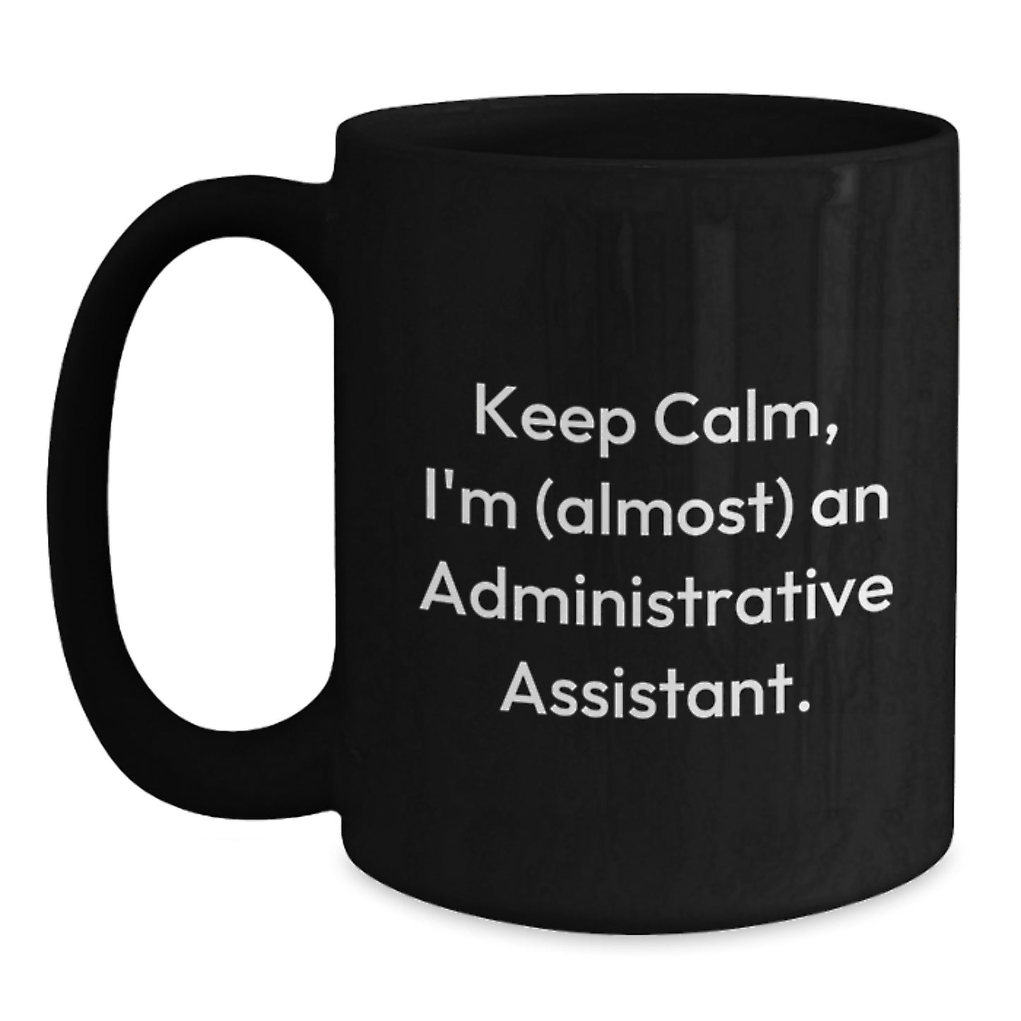 Administrative Assistant Gifts from Friends - Black Coffee Mug - 'Keep Calm, I'm (almost) An Administrative Assistant.' - Main