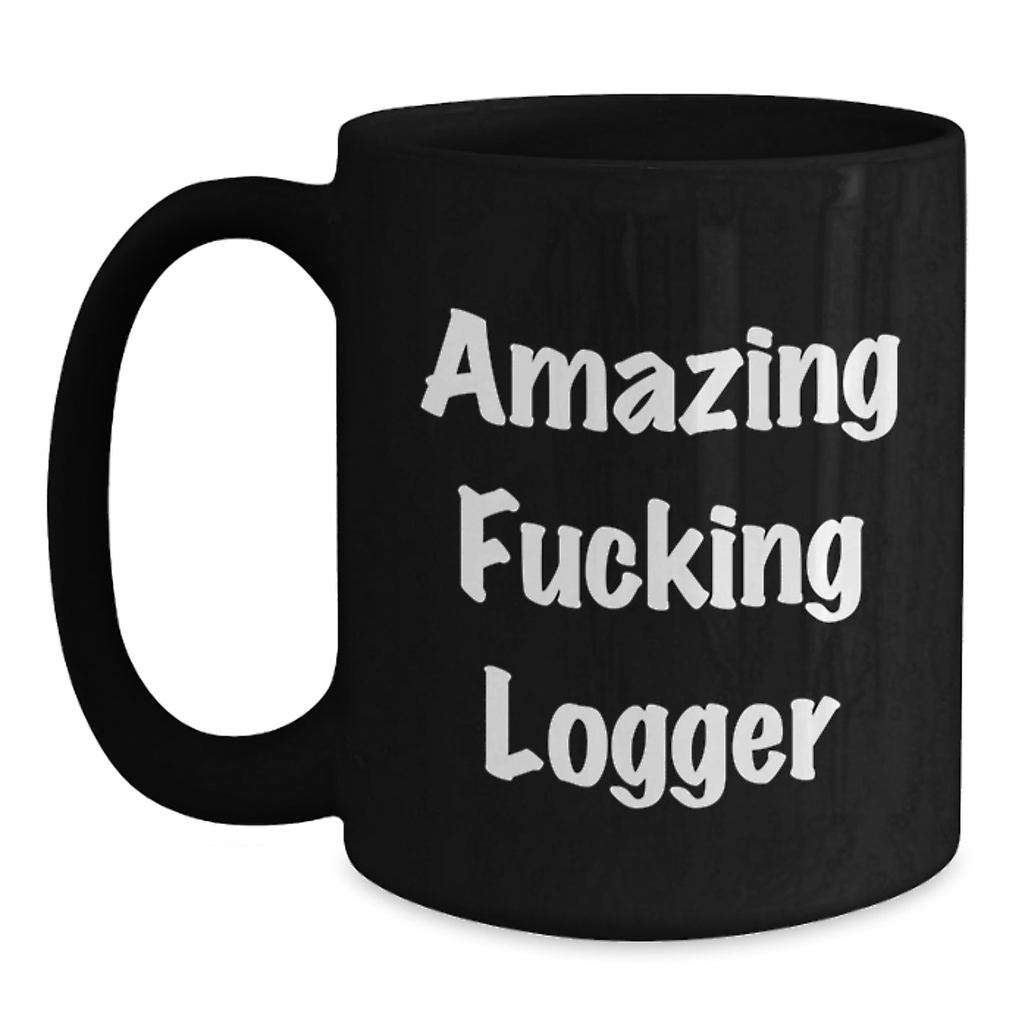 Funny Logger Gifts, 'Amazing F--king Logger' Quote Black Coffee Mug for Logger, Graduation Unique Gifts from Friends, Colleagues, Family - Main
