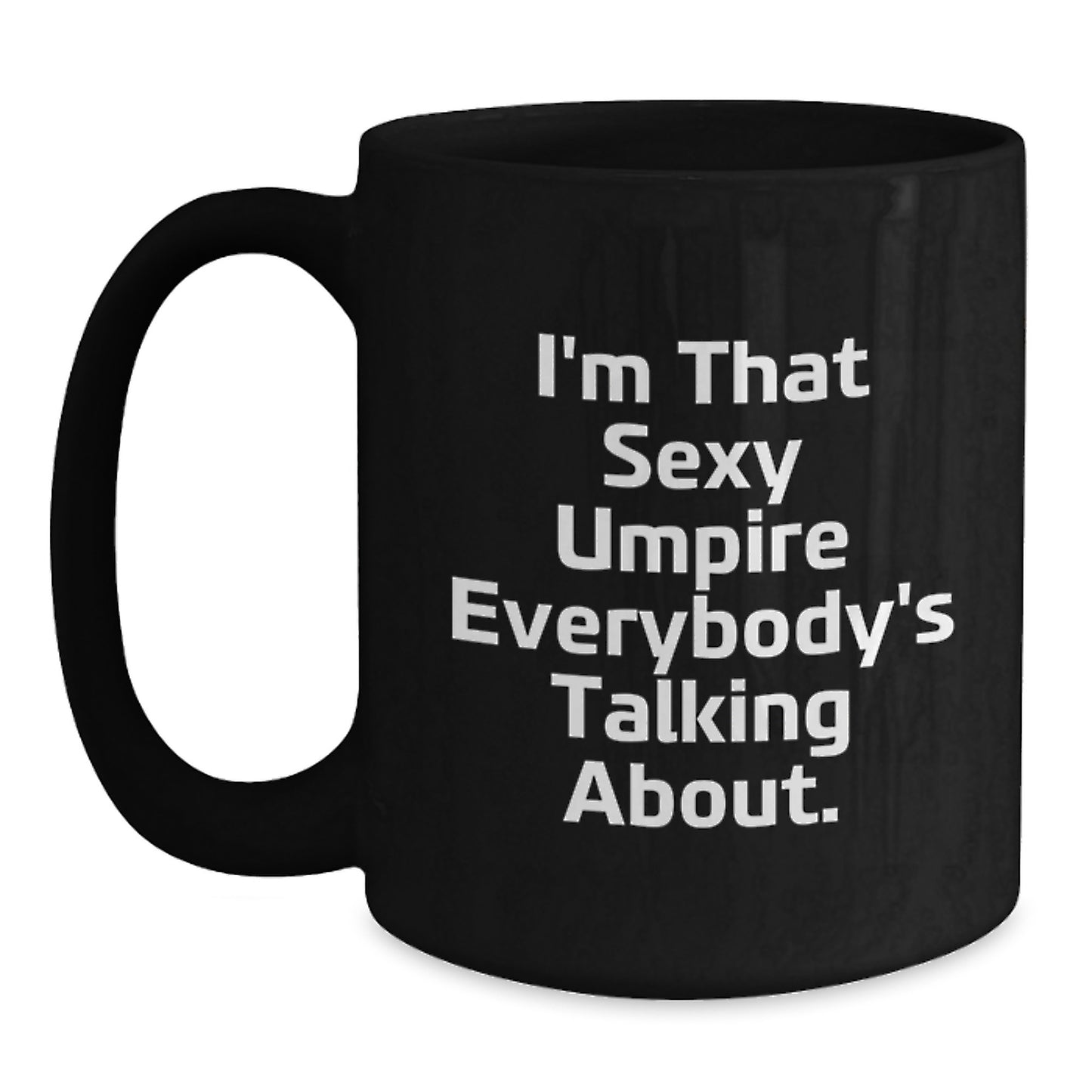 Funny Umpire Gifts from Men to Graduates - I'm That Sexy Umpire Everybody's Talking About. Black Coffee Mug, Umpire Unique Gifts for Women, Friends, and Family - Main
