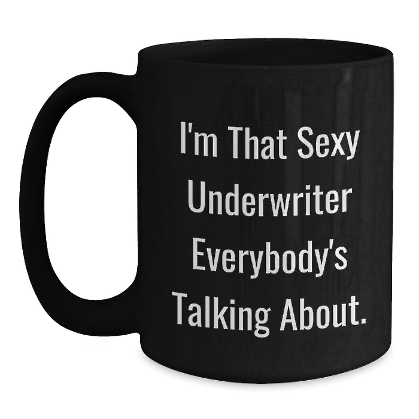 I'm That Sexy Underwriter Everybody's Talking About. Funny Graduation Gifts from Friends to Underwriter Black Coffee Mug, Unique and Inspirational underwriter gifts for men and women - Main
