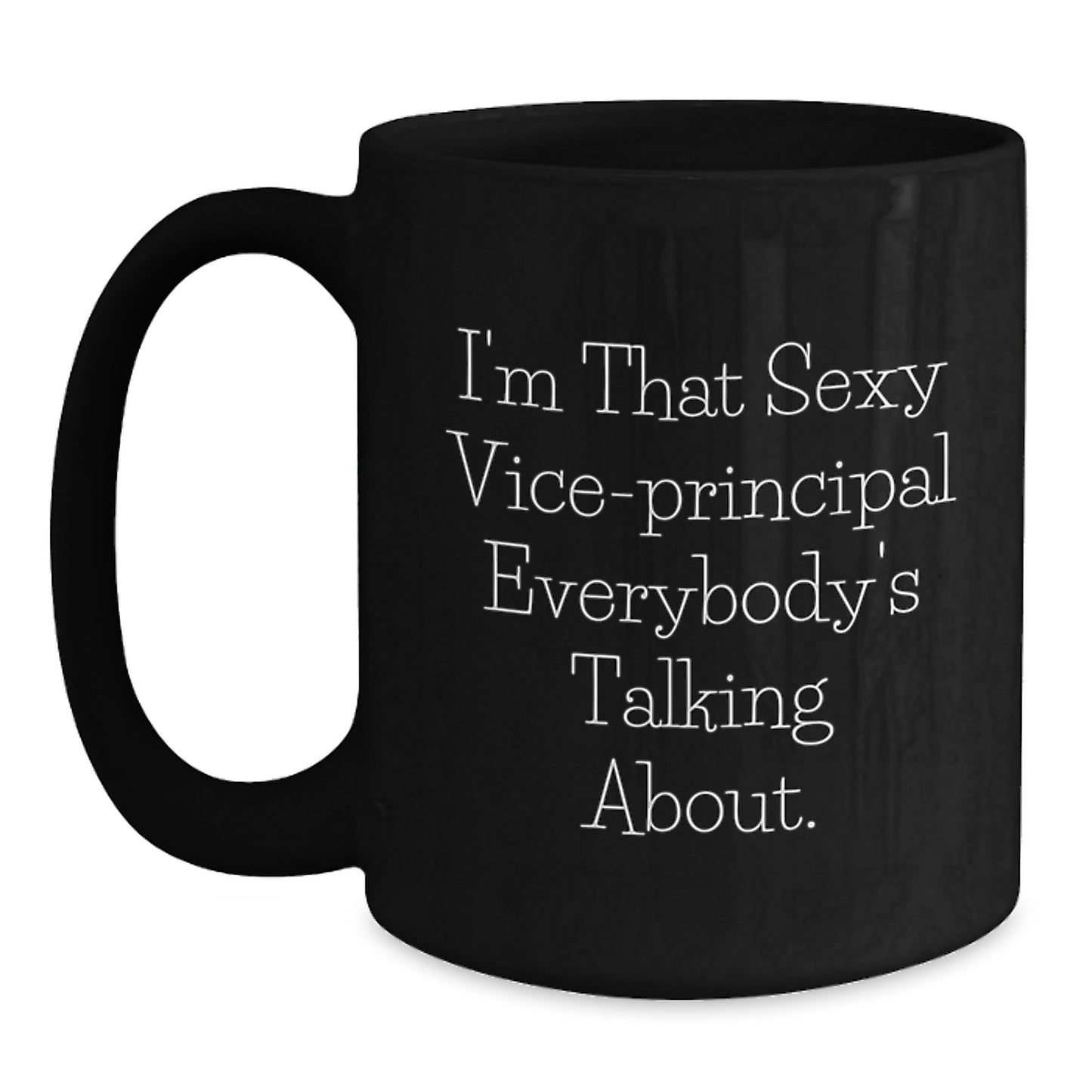 Funny Vice-Principal Gifts from Friends - I'm That Sexy Vice-Principal Everybody's Talking About. Black Coffee Mug for Vice-Principal Graduation Unique Gifts - Main