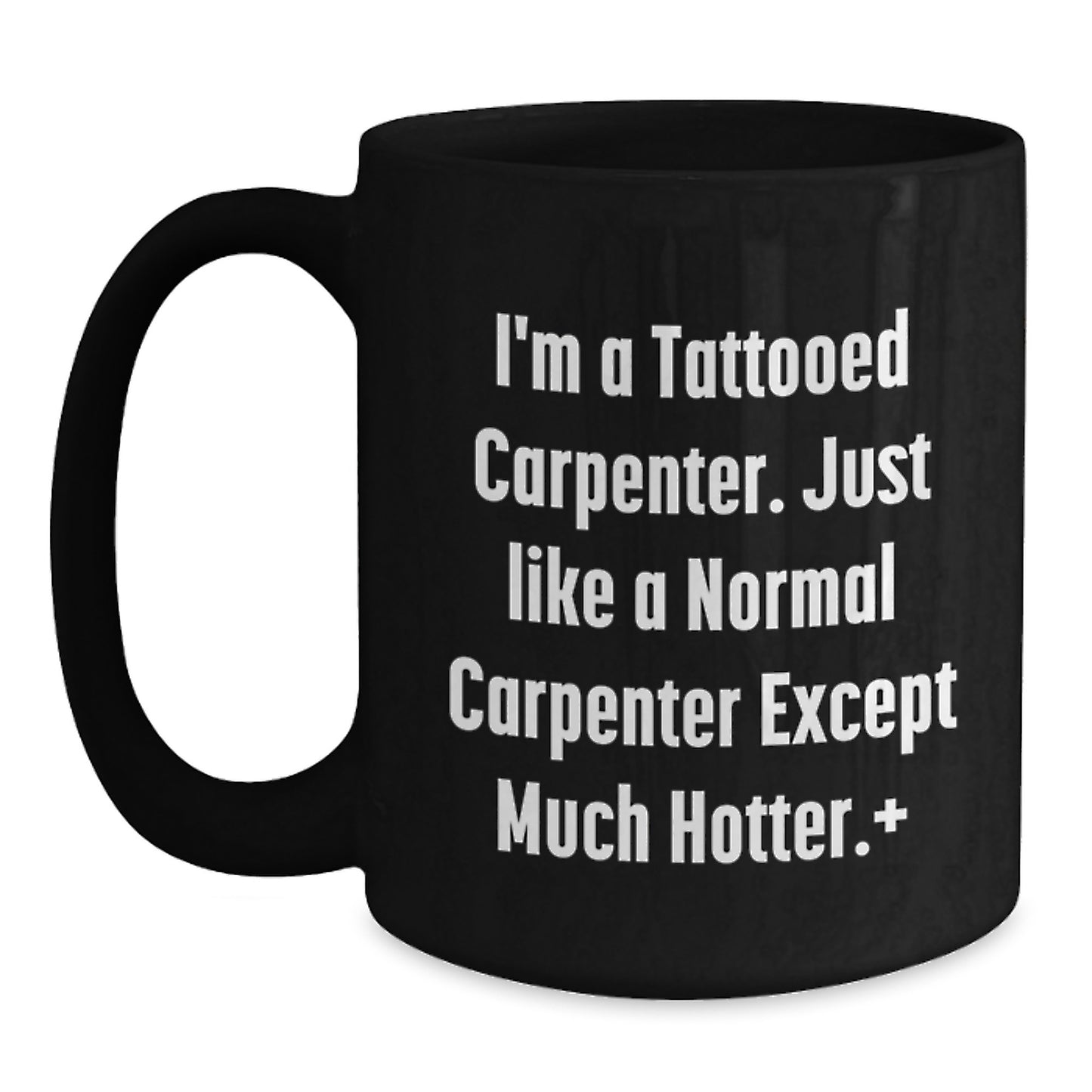 Funny Carpenter Gifts, Hot Carpenter, Black Coffee Mug, Graduation Unique Gifts from Friends to Carpenter, 'I'm A Tattooed Carpenter' - Main