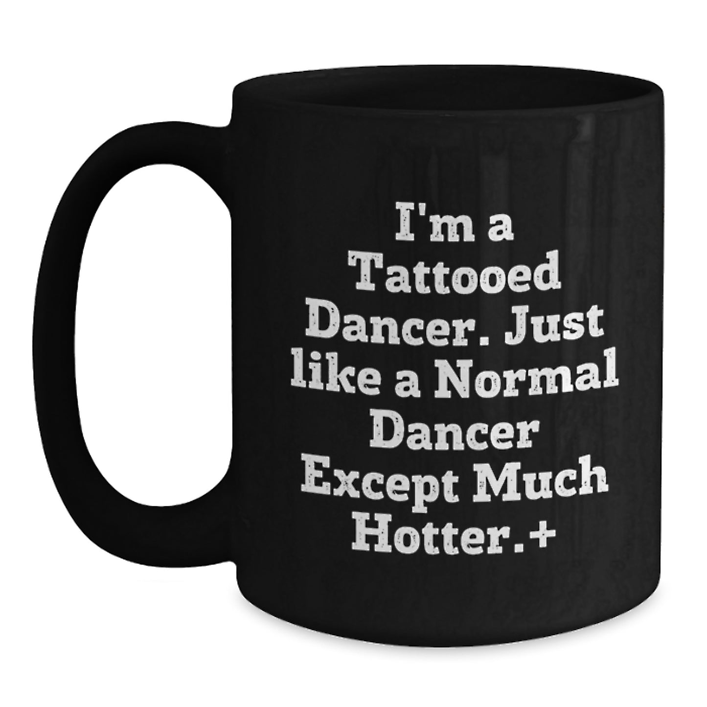 Funny Dancer Gifts for Graduation Black Coffee Mug, 'I'm A Tattooed Dancer... Much Hotter!' from Friends to Dancer - Main