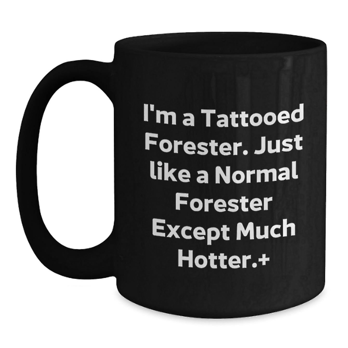 Funny Forester Gifts for Men, I'm A Tattooed Forester. Just Like A Normal Forester Except Much Hotter., Black Coffee Mug, Graduation Unique Gifts from Friends, Coworkers, Family - Main