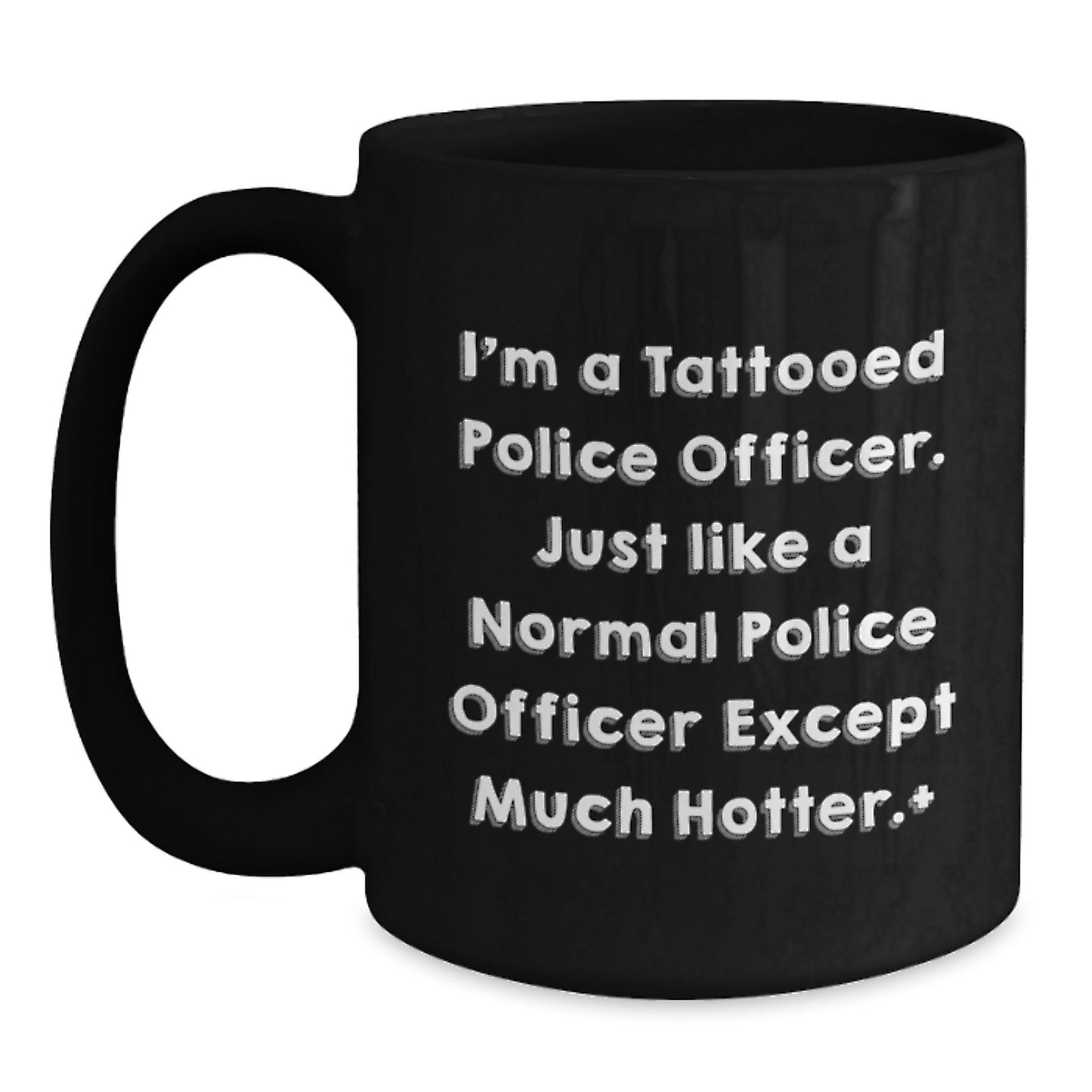 Funny Police Officer Gifts for Men, I'm A Tattooed Police Officer. Just Like A Normal Police Officer Except Much Hotter+, Black Coffee Mugs for Graduation from Family, Friends, or Coworkers - Main