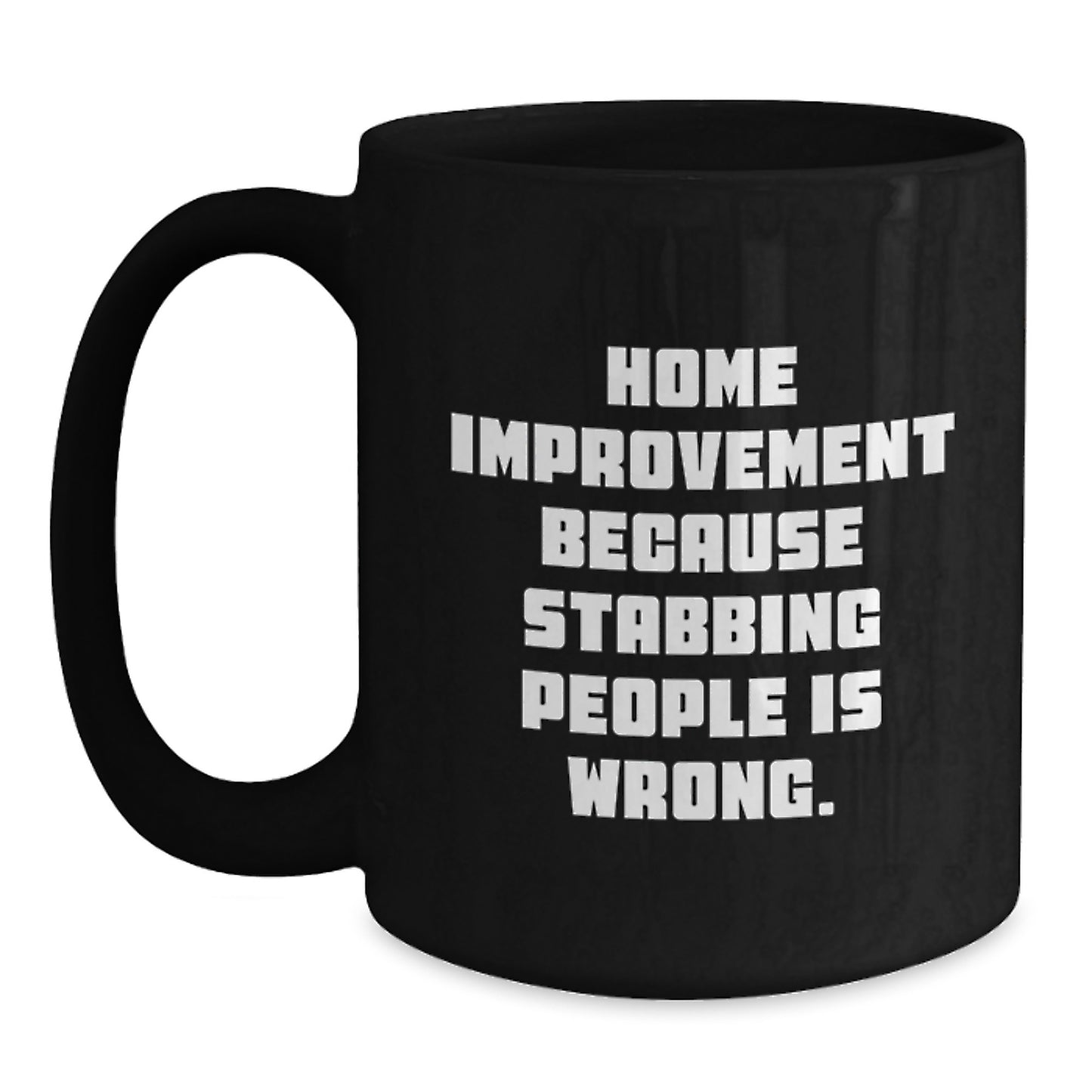 Home Improvement Funny Gifts for Him from Friends, Unique Graduation Mug with 'Home Improvement Because Stabbing People Is Wrong.' Quote, 11oz or 15oz Black Coffee Mug - Main