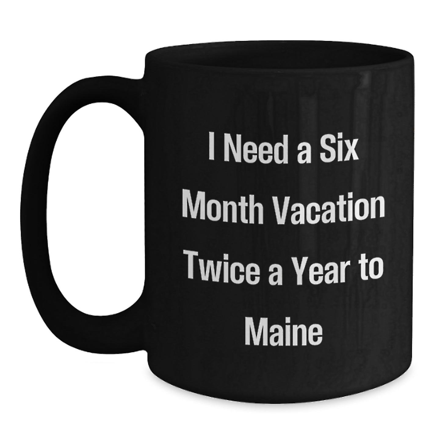 Funny Maine Gifts for Friends, Coworkers, or Family - I Need A Six Month Vacation Twice A Year To Maine Black Coffee Mug, Birthday Unique Gifts from Men to Women - Main