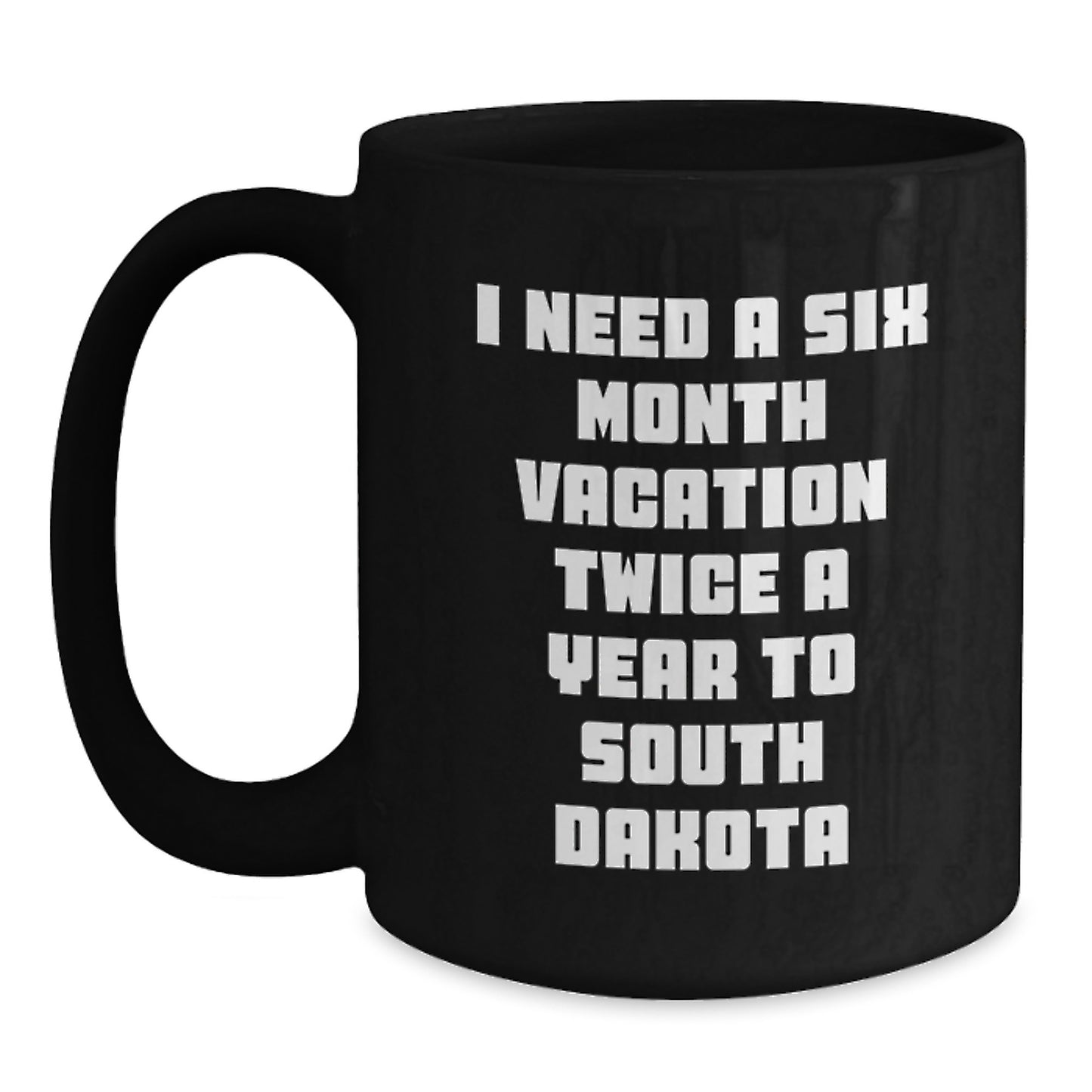 Funny South Dakota Gifts for Men Friends Coworkers Family, 'I Need A Six Month Vacation Twice A Year To South Dakota' Black Coffee Mug, Graduation Unique Gifts for Him Her - Main