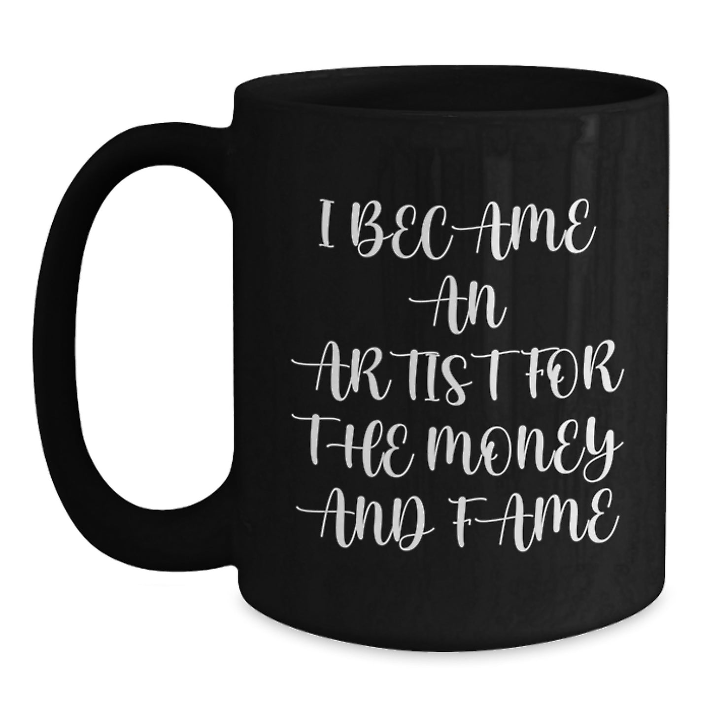 Funny Artist Gifts for Graduation - I Became An Artist For The Money And Fame Quote, Black Coffee Mug from Friends, Family, Coworkers, or Men - Main