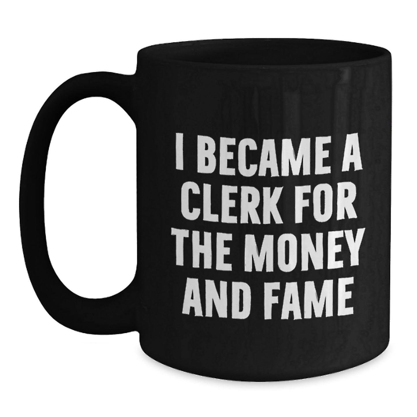Funny Clerk Gifts from Friends, Gifts for Clerk, Black Coffee Mug, 'I Became A Clerk For The Money And Fame' - Main