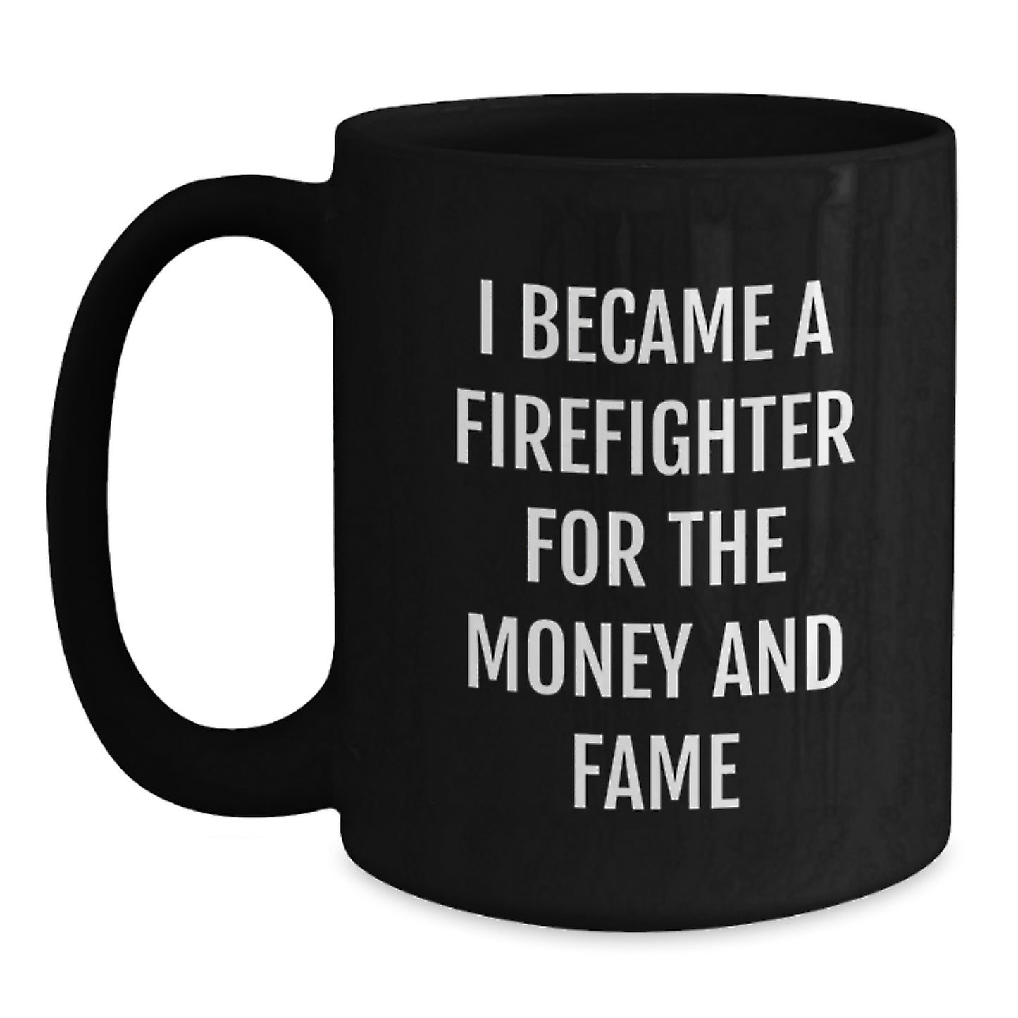 Funny Firefighter Gifts, I Became A Firefighter For The Money And Fame Quote, Black Coffee Mug for Birthday, Gifts from Friends to Firefighter - Main