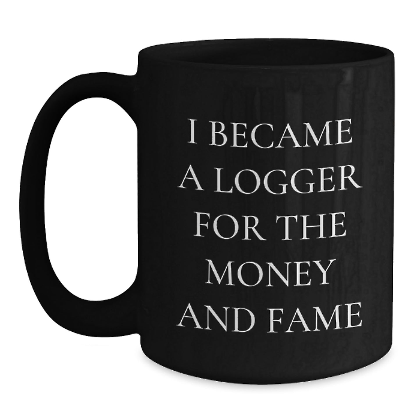 Funny Logger Gifts for Men from Friends - I Became A Logger For The Money And Fame, Graduation Unique Gifts for Logger, Black Coffee Mug - Main