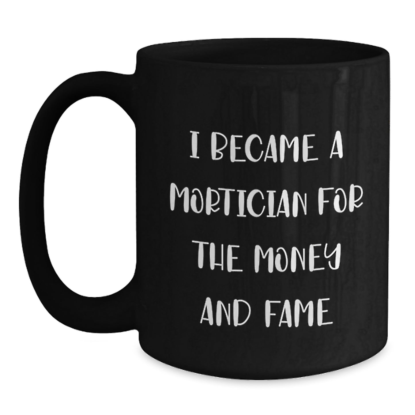 Funny Mortician Gifts for Men - 'I Became A Mortician For The Money And Fame' Black Coffee Mug, Microwave Safe - Main