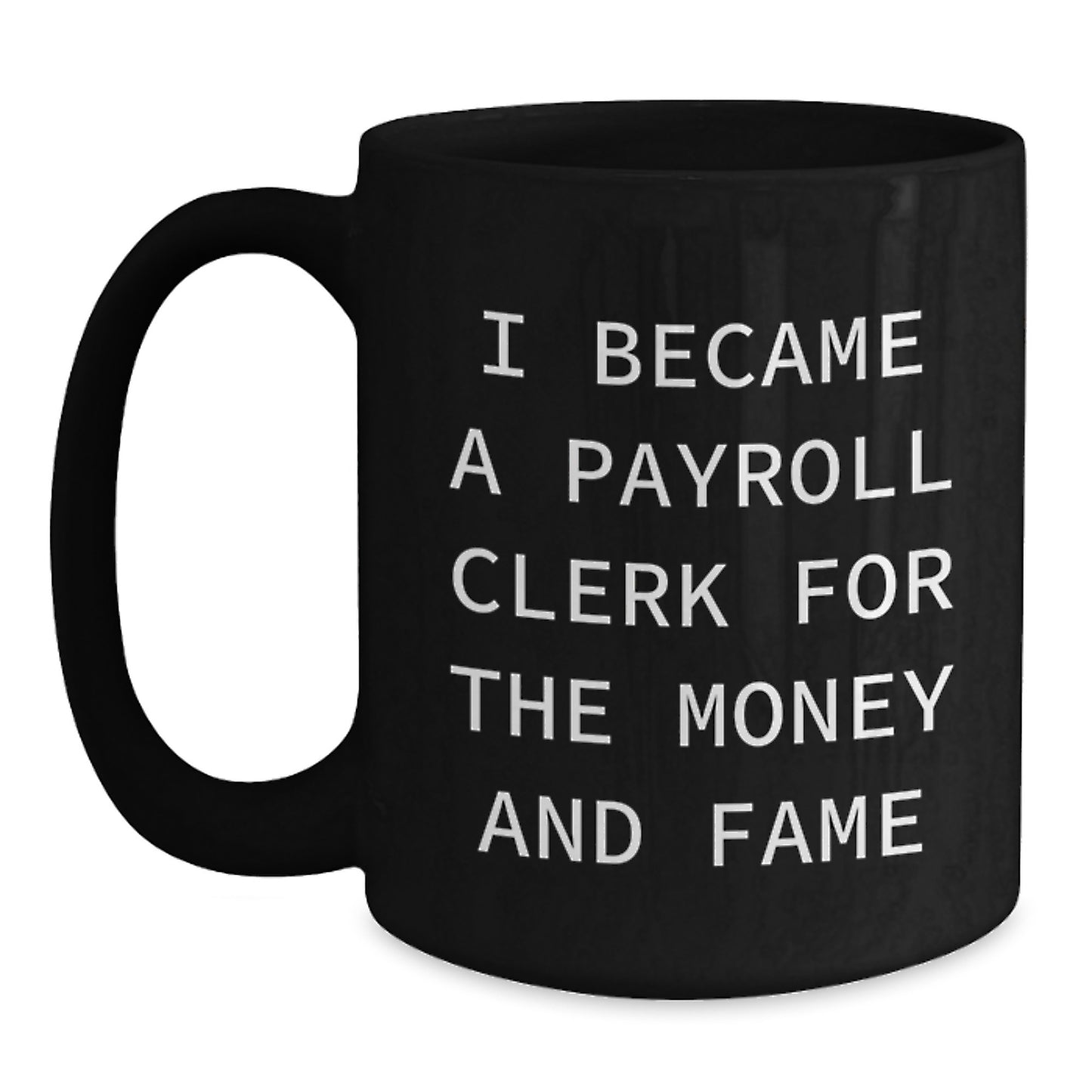 Funny Payroll Clerk Graduation Gifts from Friends to Payroll Clerk - Black Coffee Mug, I Became A Payroll Clerk For The Money And Fame - Main