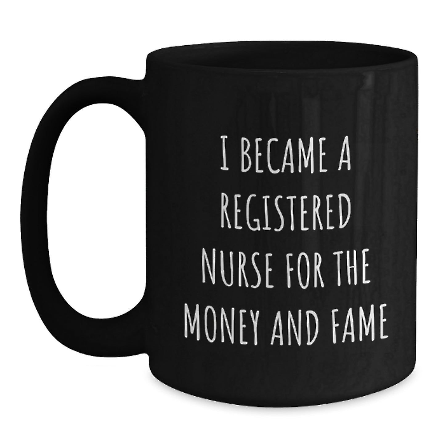 Funny Registered Nurse Gifts for Graduation from Friends - Black Coffee Mug, 'I Became A Registered Nurse For The Money And Fame' Quote - Main