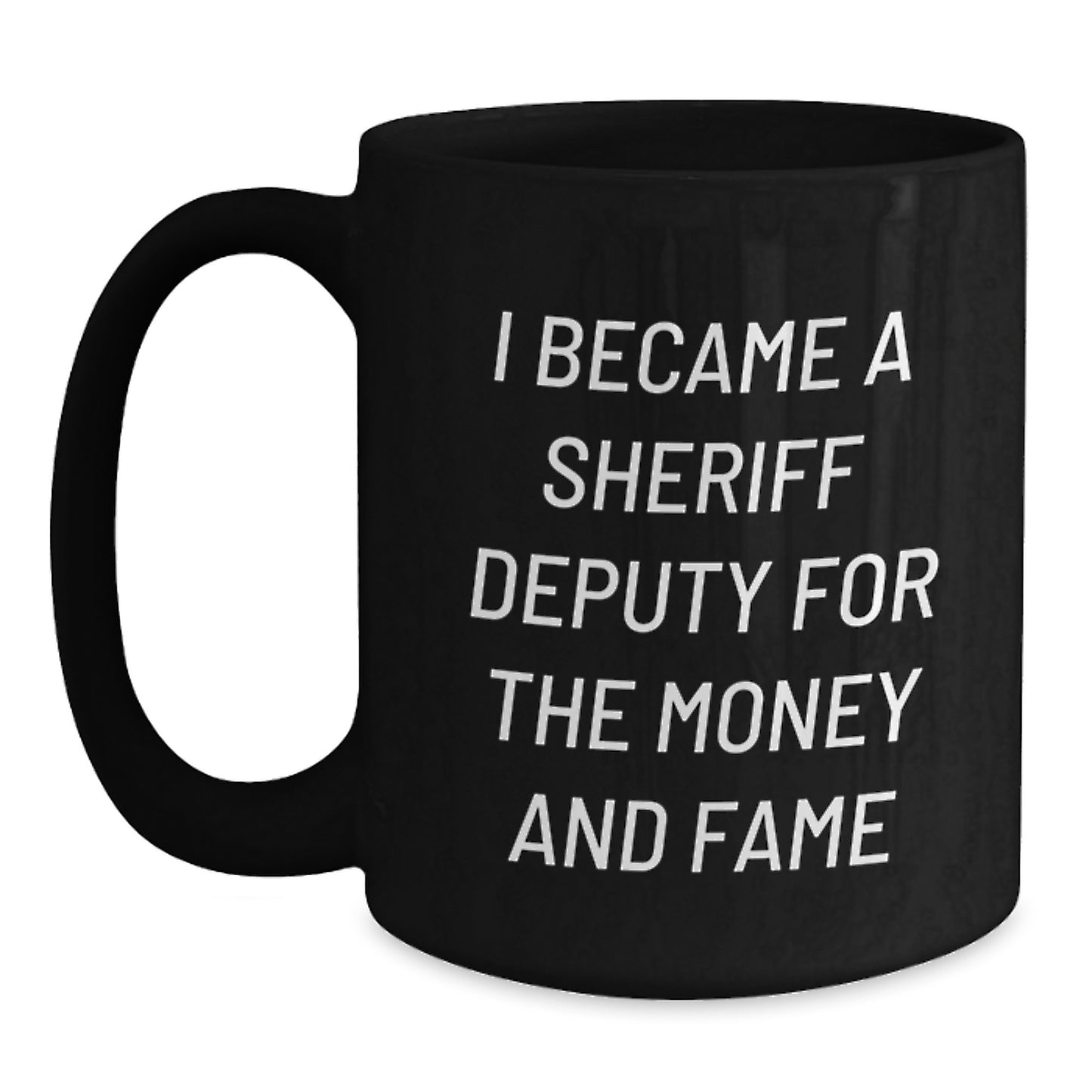 Funny Sheriff Deputy Gifts - 'I Became A Sheriff Deputy For The Money And Fame' Black Coffee Mug, Graduation Unique Gifts from Friends to Family - Main