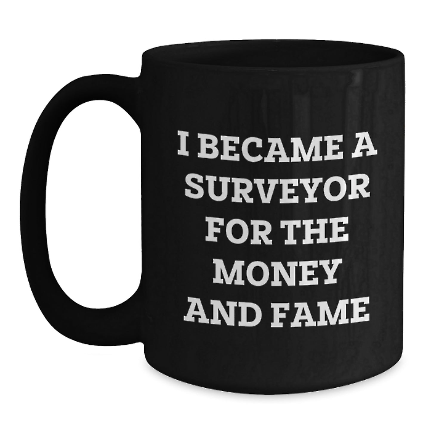 Surveyor Gifts, Funny Quote Coffee Mug for Birthday, 'I Became A Surveyor For The Money And Fame' Black Coffee Mug, Gifts from Friends to Family - Main