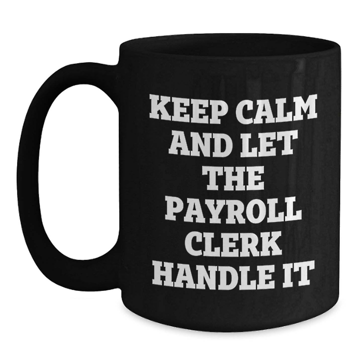 Funny Payroll Clerk Gifts for Men, Women, Coworkers, and Friends - Keep Calm And Let Payroll Clerk Handle It, Black Coffee Mug for Graduation Unique Gifts from Family - Main