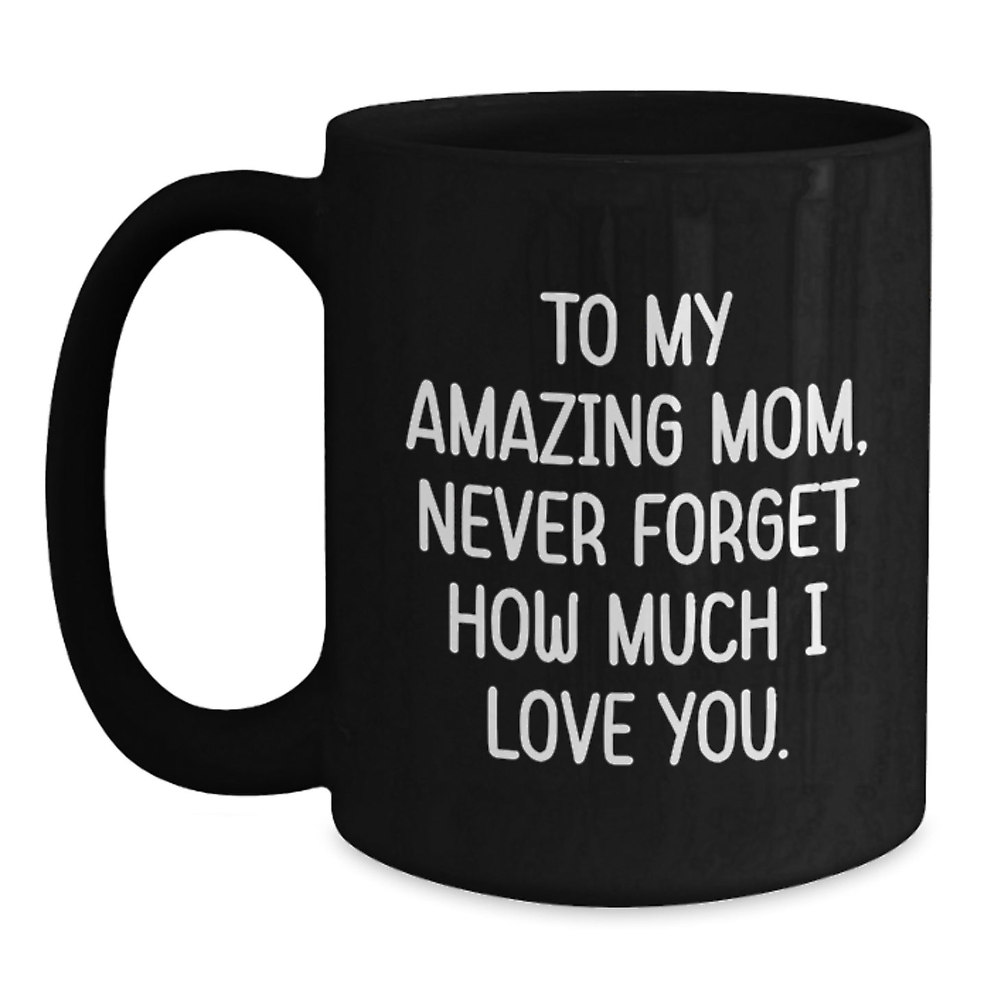 Inspirational Mom Gifts from Friends, Unique Black Coffee Mug for Her Graduation, 'To My Amazing Mom, Never Forget How Much I Love You.' - Main