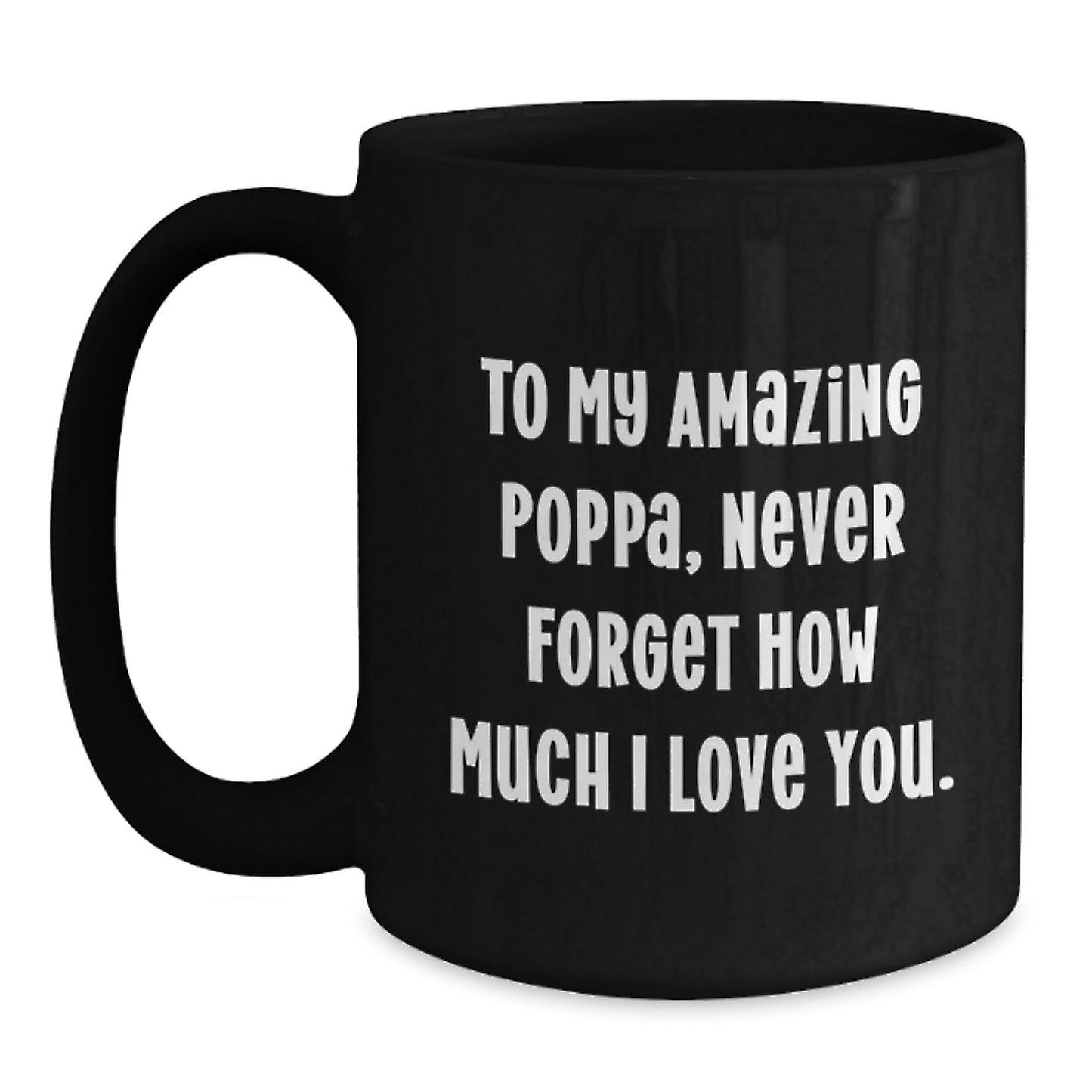 Funny Poppa Gifts - To My Amazing Poppa, Never Forget How Much I Love You. - Black Coffee Mug Gifts from Men, Gifts for Poppa, Birthday Unique Presents - Main