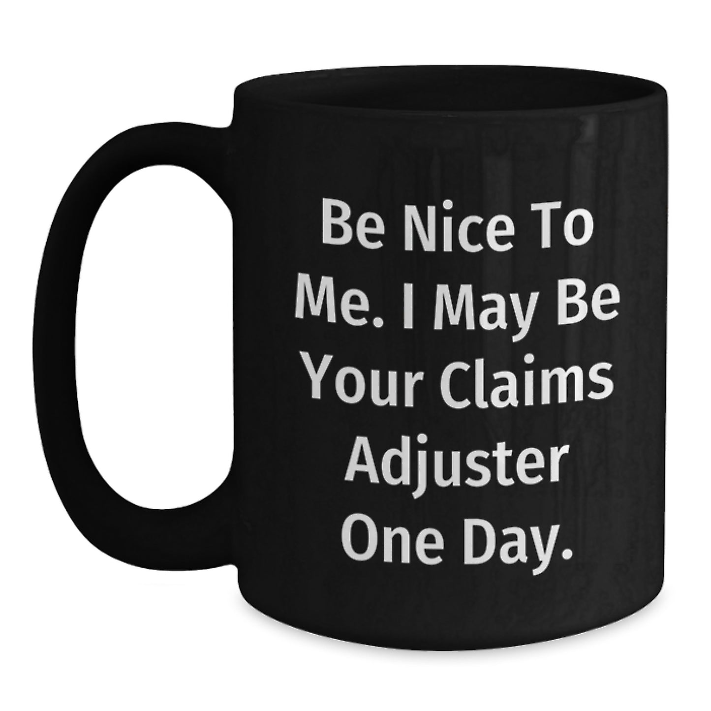 Funny Claims Adjuster Gifts, Be Nice To Me. I May Be Your Claims Adjuster One Day., Black Coffee Mug for Graduation, Gifts from Family to Claims Adjuster - Main