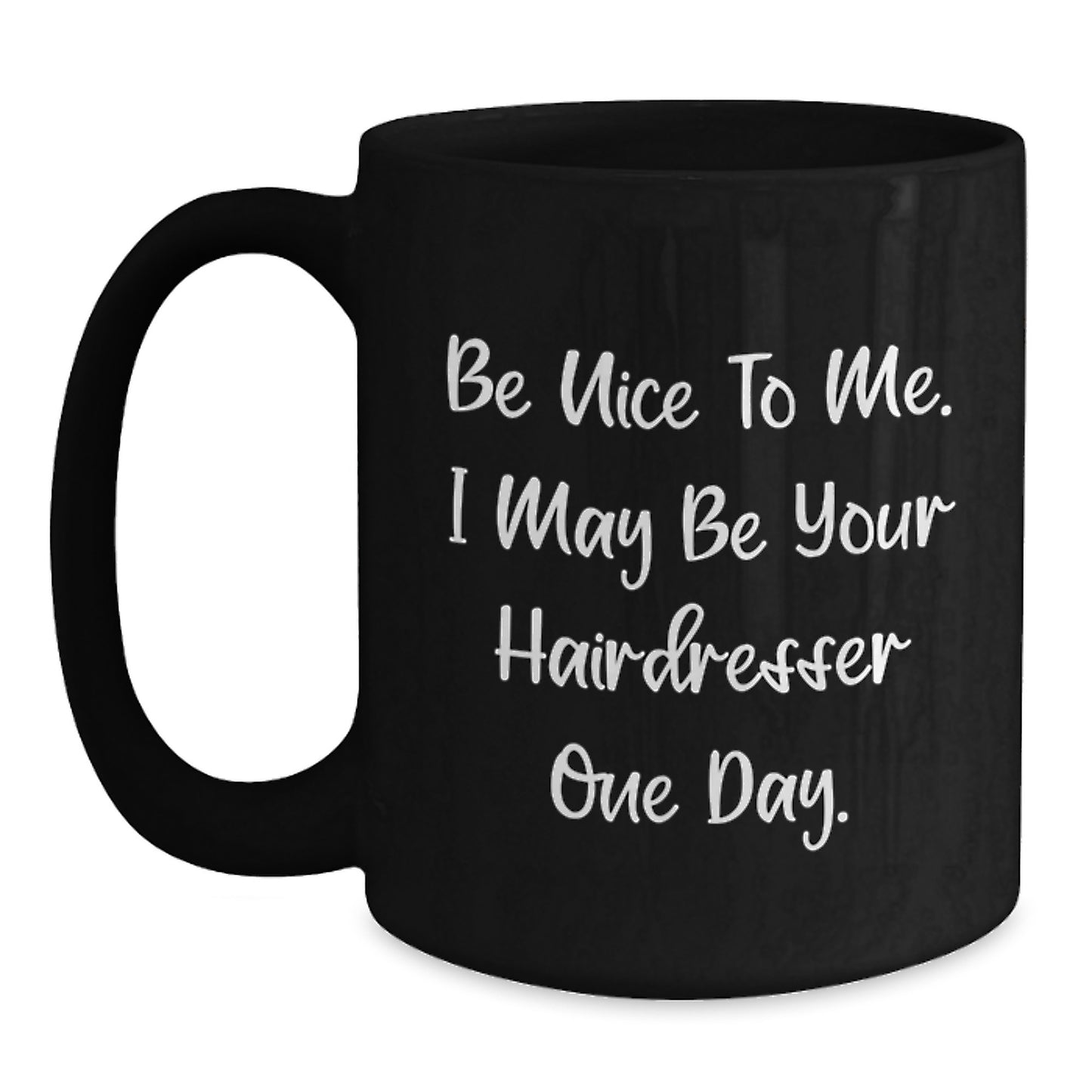 Funny Hairdresser Gifts from Friends to Hairdresser Graduation Inspirational Mugs, Be Nice To Me. I May Be Your Hairdresser One Day. - Main
