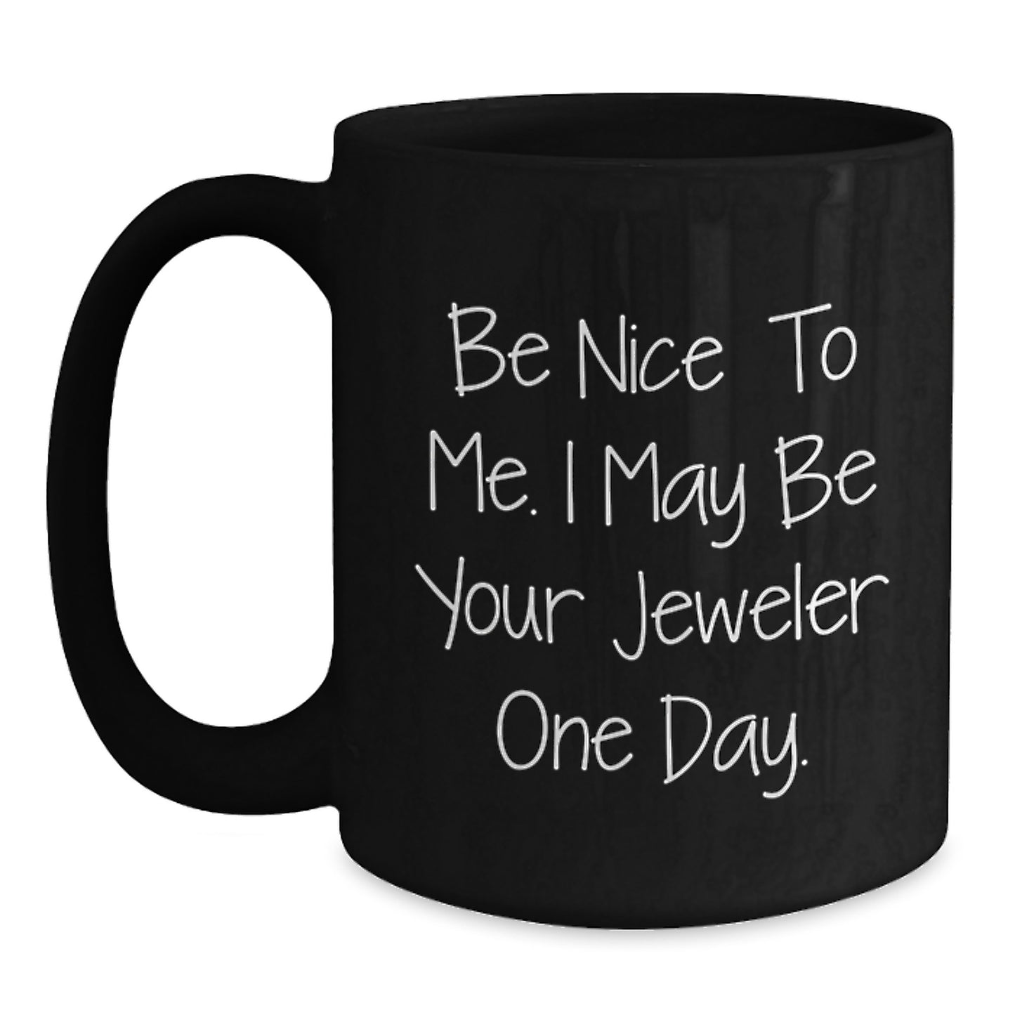 Funny Jeweler Gifts from Friends for Graduation, Black Coffee Mug 'Be Nice To Me. I May Be Your Jeweler One Day.' for Him or Her - Main