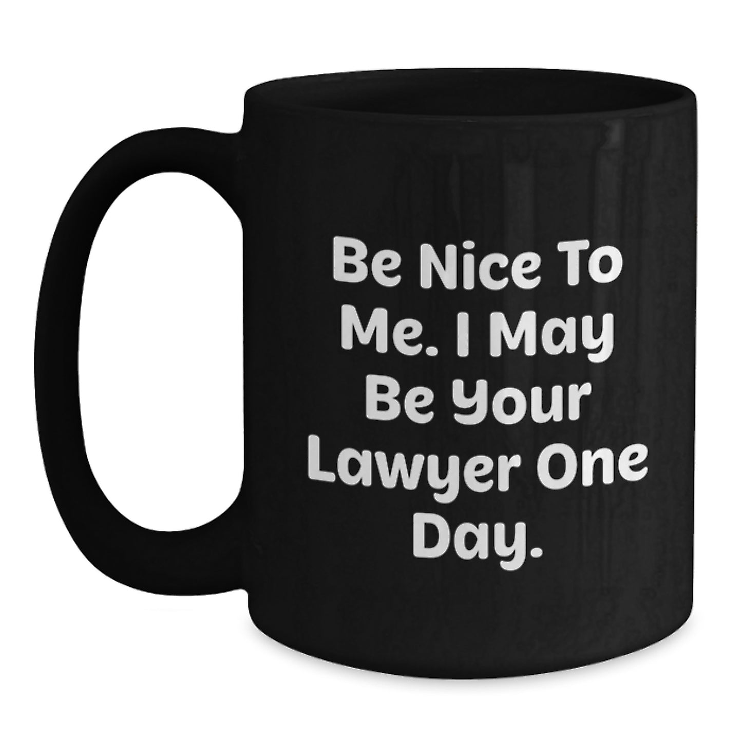 Funny Lawyer Gifts from Men - Be Nice To Me. I May Be Your Lawyer One Day. - Black Coffee Mug for Graduation - Main