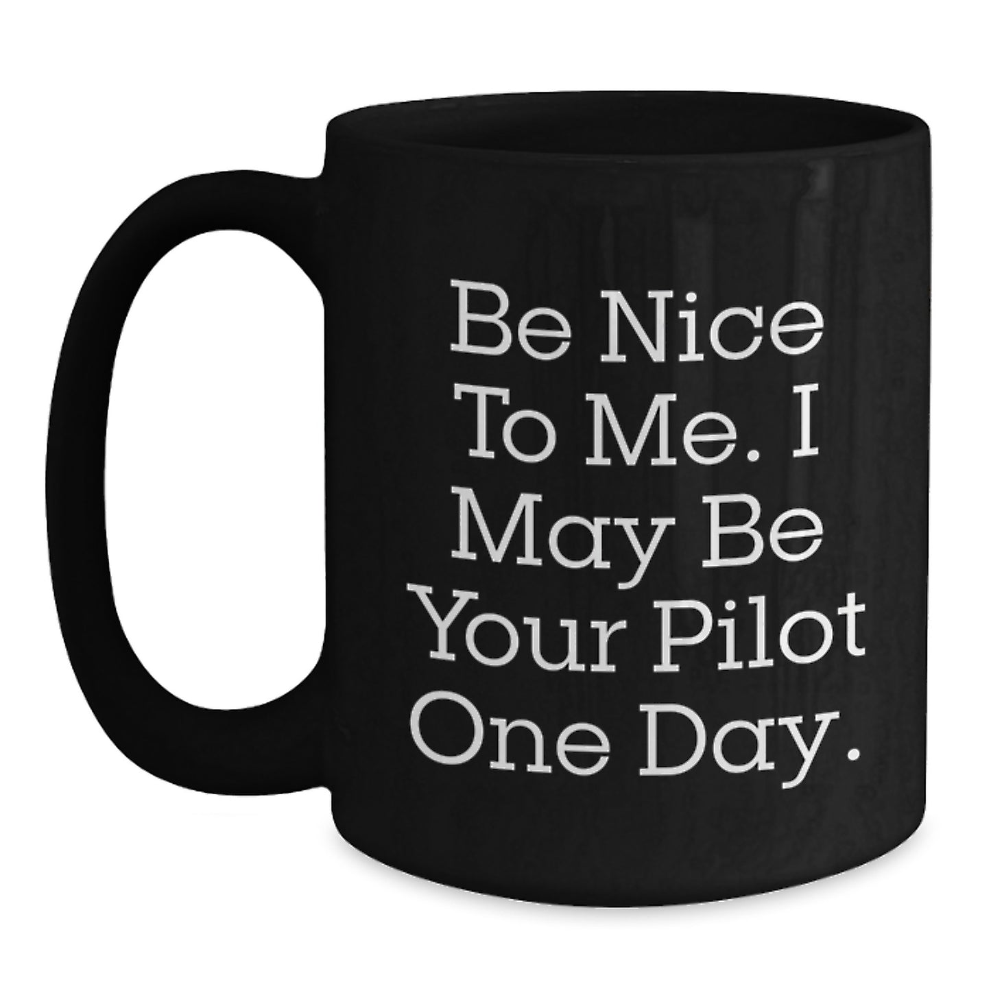 Pilot Gifts Funny Black Coffee Mug Be Nice To Me I May Be Your Pilot One Day Birthday Unique Gift from Friends - Main