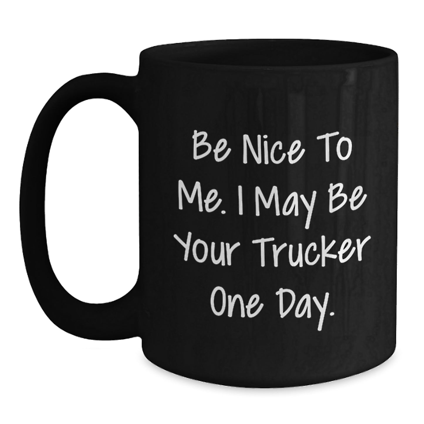 Funny Trucker Inspirational Gift for Him from Family and Friends, Black Coffee Mug, Be Nice To Me I May Be Your Trucker One Day, Graduation Unique Gifts - Main