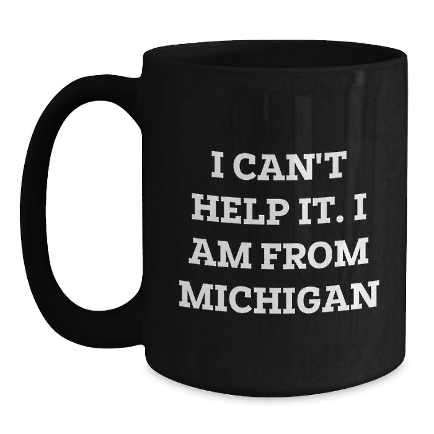 Funny Michigan Mugs for Friends Gifts from - 'I Can't Help It. I Am From Michigan' Black Coffee Mug - Main