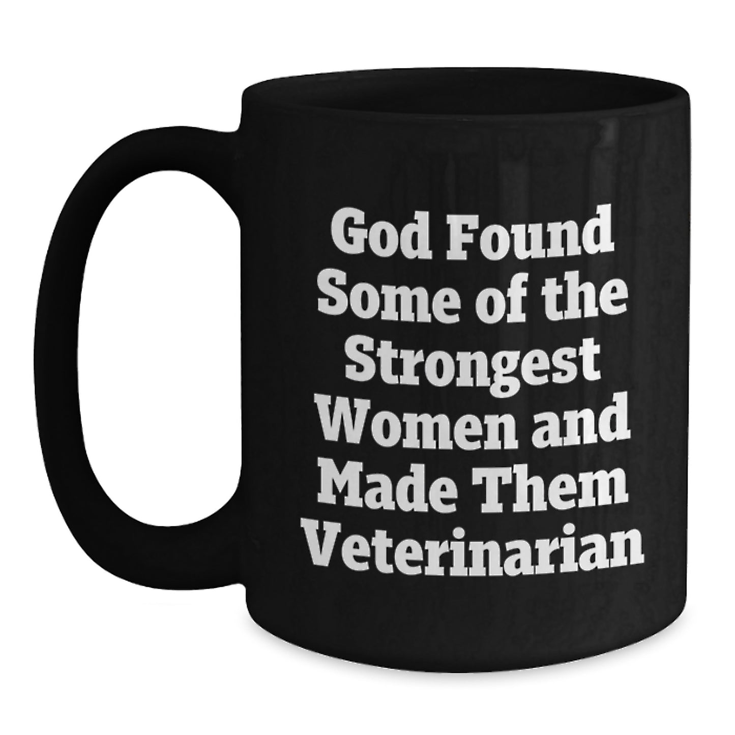Funny Veterinarian Birthday Unique Gifts from Friends for Women 'God Found Some Of The Strongest Women And Made Them Veterinarian' Black Coffee Mug - Main