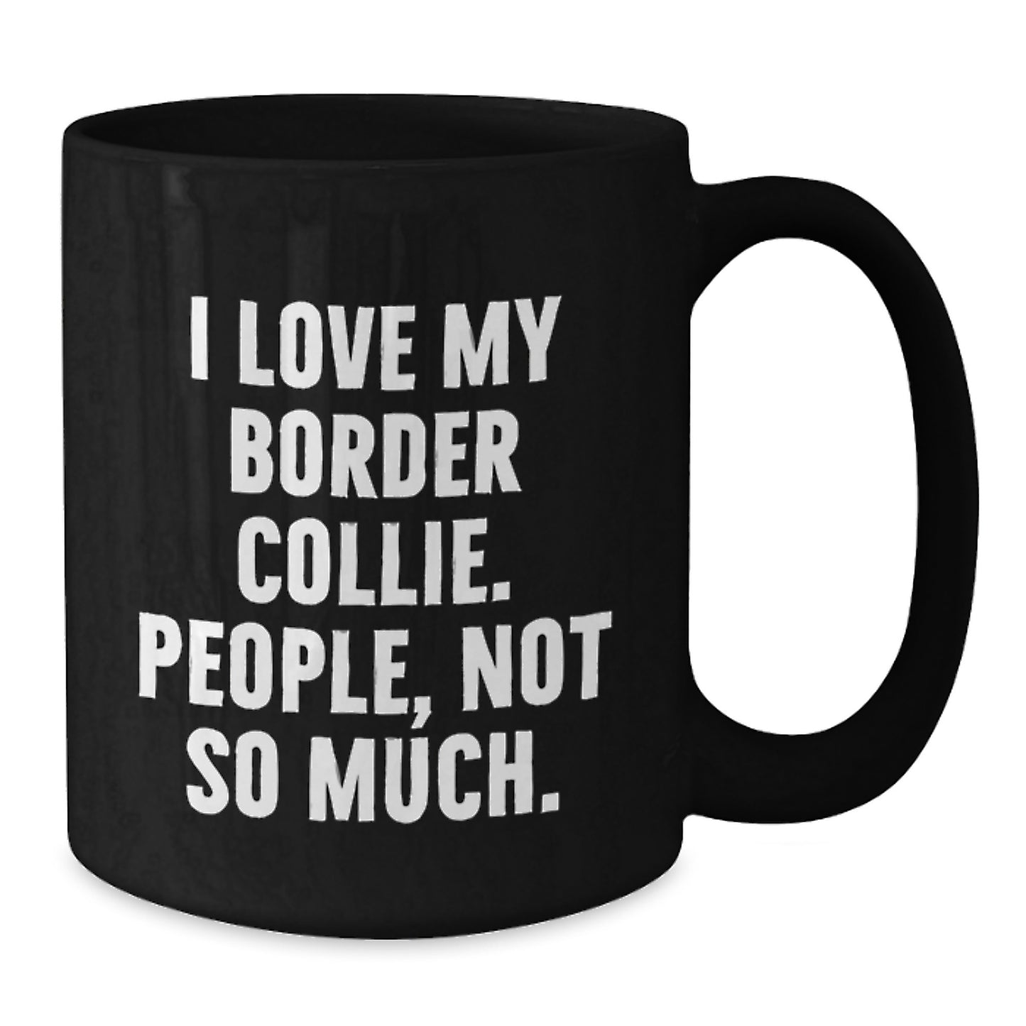 Funny Border Collie Dog Lover Gifts from Friends for Graduation Unique Gifts, 'I Love My Border Collie. People, Not So Much.' Quote on Black Coffee Mug - Additional