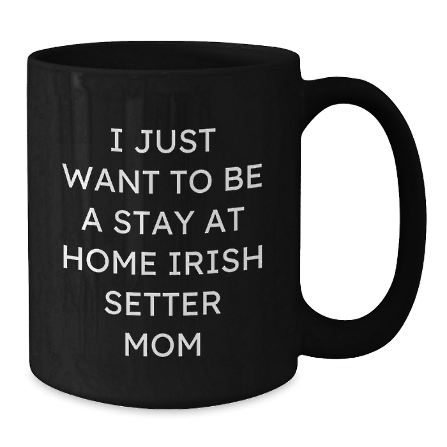 Irish Setter Dog Mom Funny Birthday Unique Gifts, 'I Just Want To Be A Stay At Home Irish Setter Mom' Quote on Black Coffee Mug, Gifts from Mom to Irish Setter Dog Lover - Additional