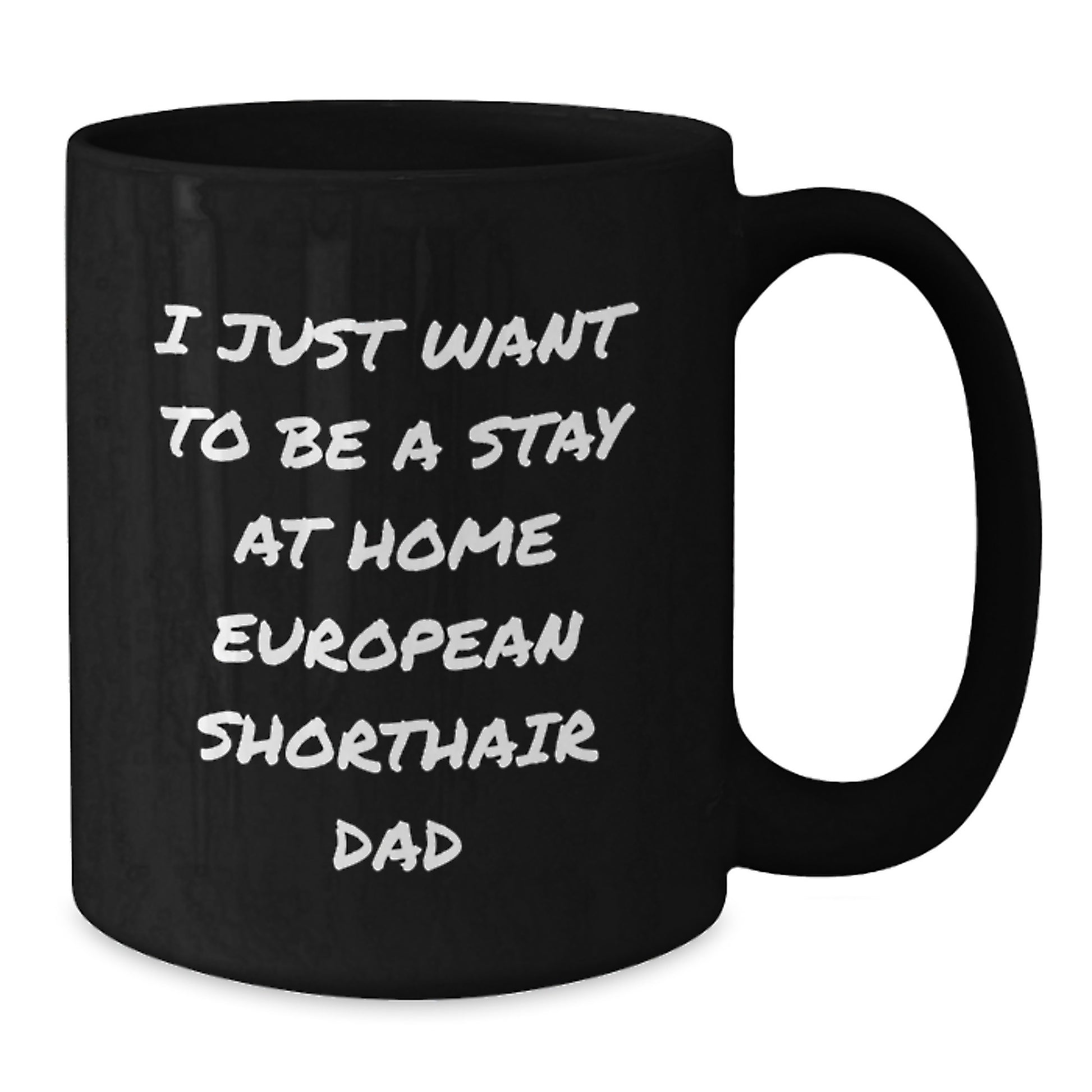 Funny European Shorthair Cat Dad Gifts from Friends for Birthday Unique Mugs - I Just Want To Be A Stay At Home European Shorthair Dad - Additional