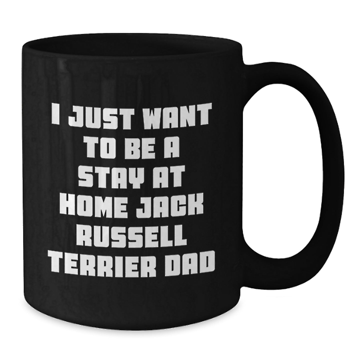 Funny Jack Russell Terrier Dog Gifts for Him, I Just Want To Be A Stay At Home Dad, Black Coffee Mug for Graduation from Family - Additional