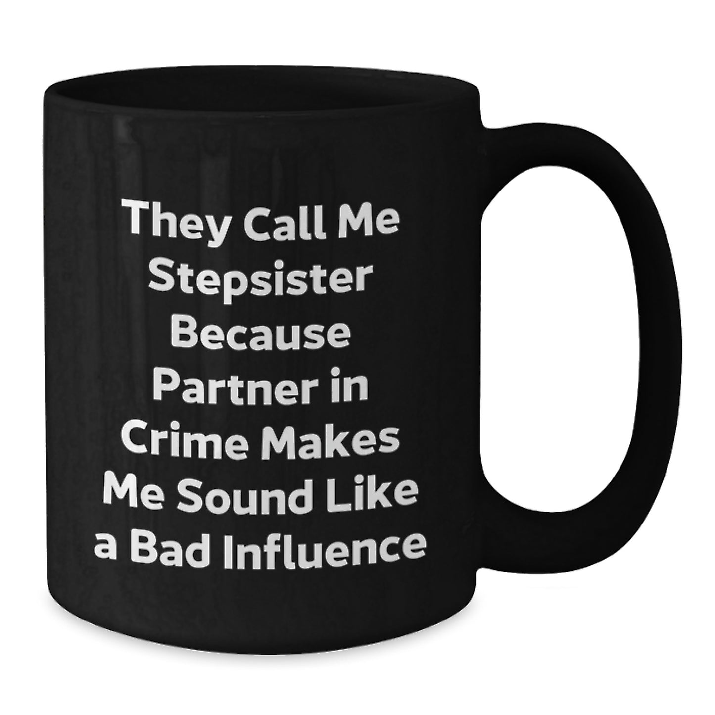 Funny Stepsister Gifts from Friends for Graduation, Black Coffee Mug - 'They Call Me Stepsister Because Partner In Crime Makes Me Sound Like A Bad Influence' - Additional