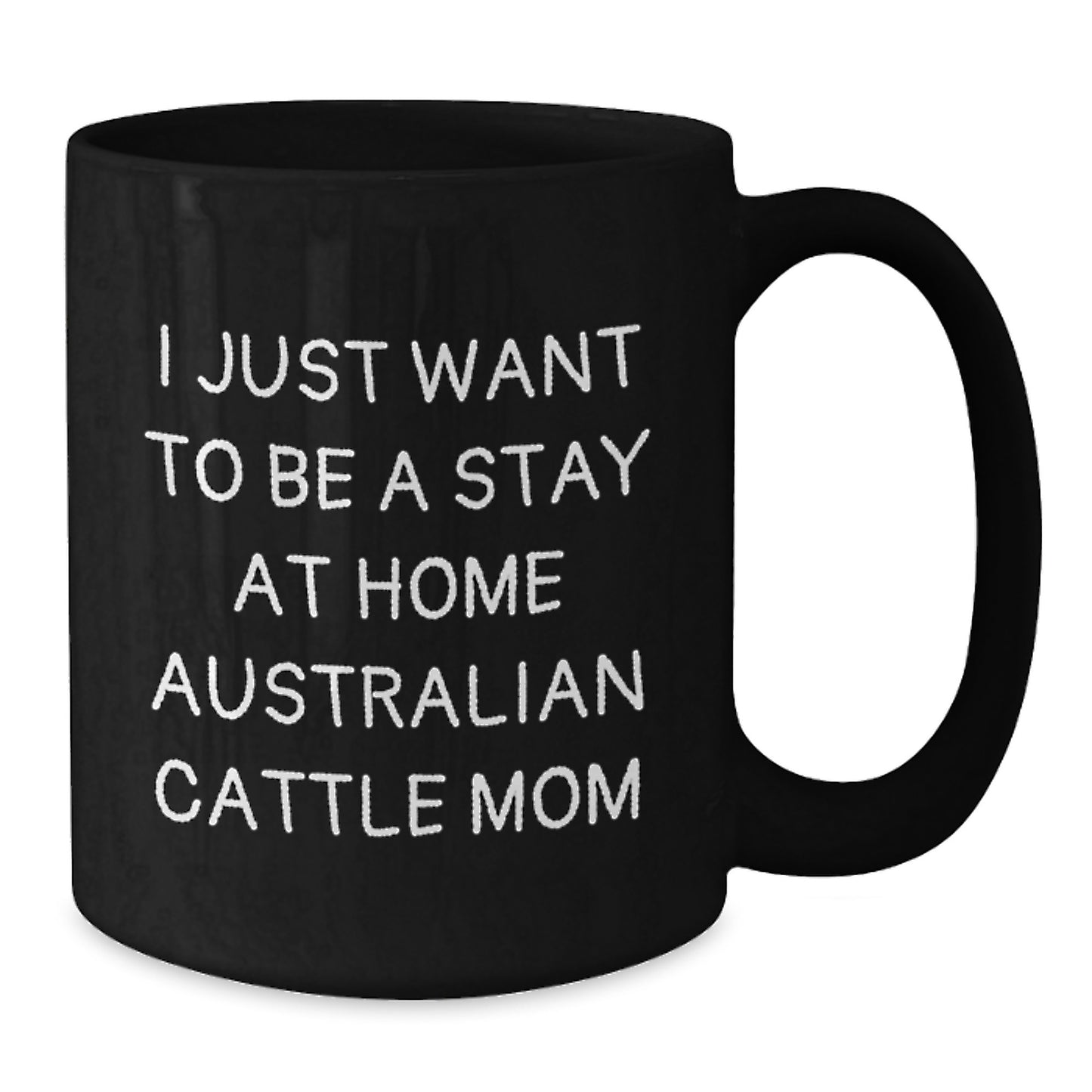 Funny Australian Cattle Dog Gifts for Mom - I Just Want To Be A Stay At Home Australian Cattle Mom Black Coffee Mug, Birthday Unique Gifts from Family - Additional