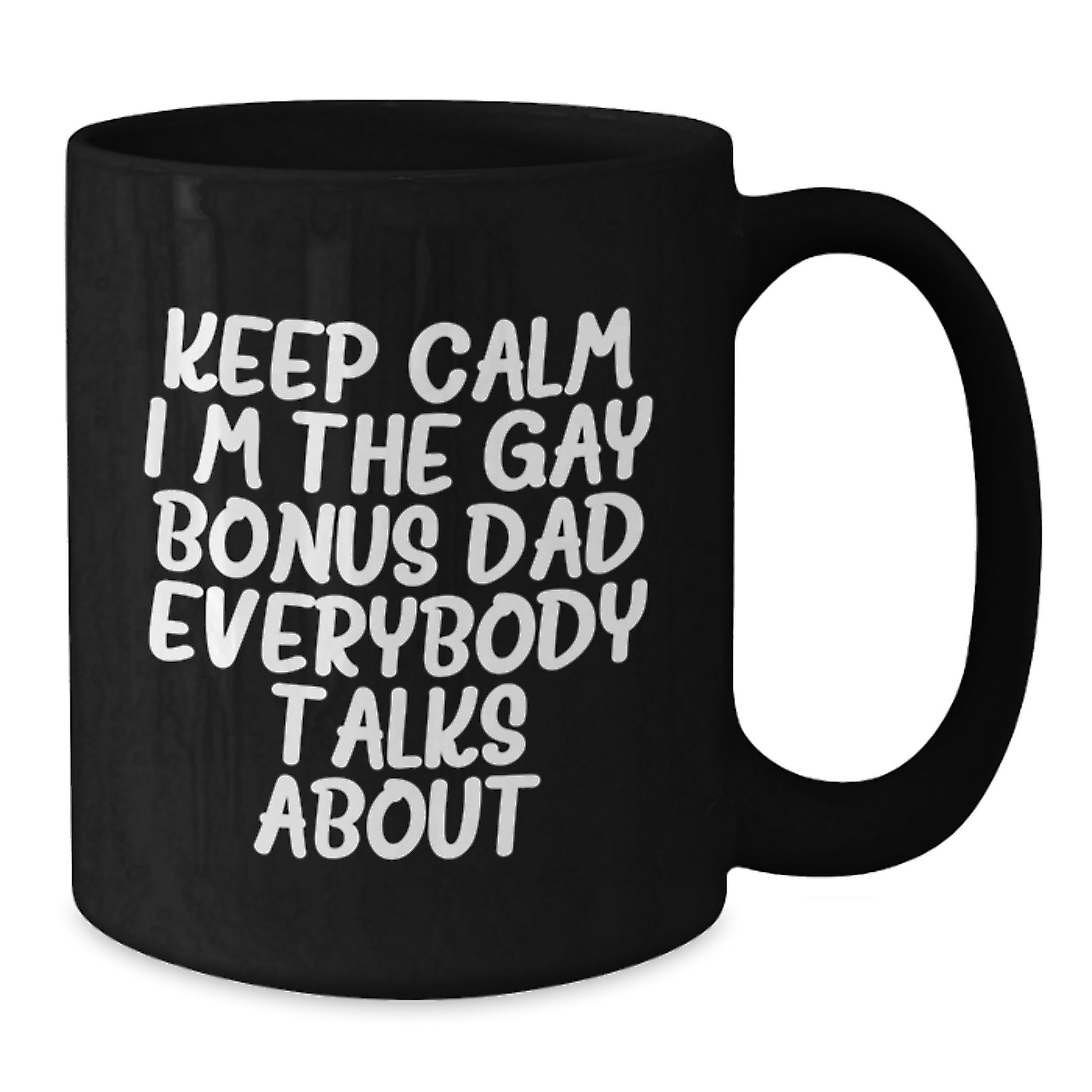 Funny Bonus Dad Gifts, Keep Calm I'm The Gay Bonus Dad Everybody Talks About, Black Coffee Mug for Birthday, Gifts from Men, Gifts for Bonus Dad - Additional