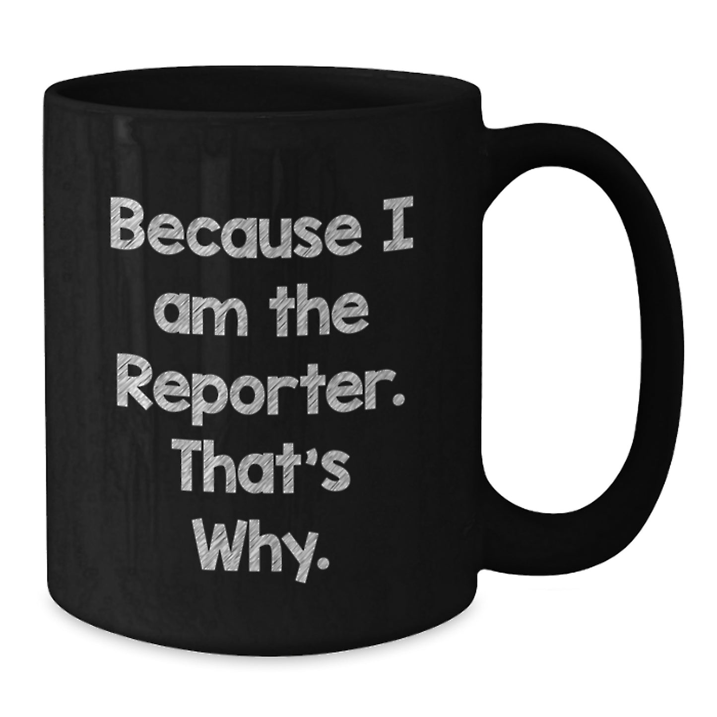 Funny Reporter Gifts for Him or Her, Because I Am The Reporter. That's Why., Black Coffee Mug for Graduation, Gifts from Friends, Gifts for Reporter, Unique - Additional
