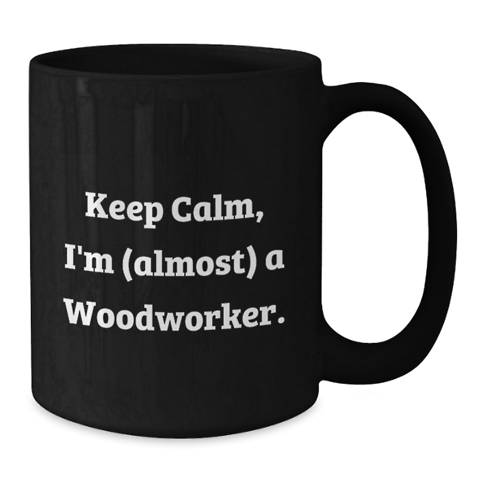 Woodworker Gifts: Keep Calm, I'm (almost) A Woodworker. Funny Black Coffee Mug for Birthday - Additional