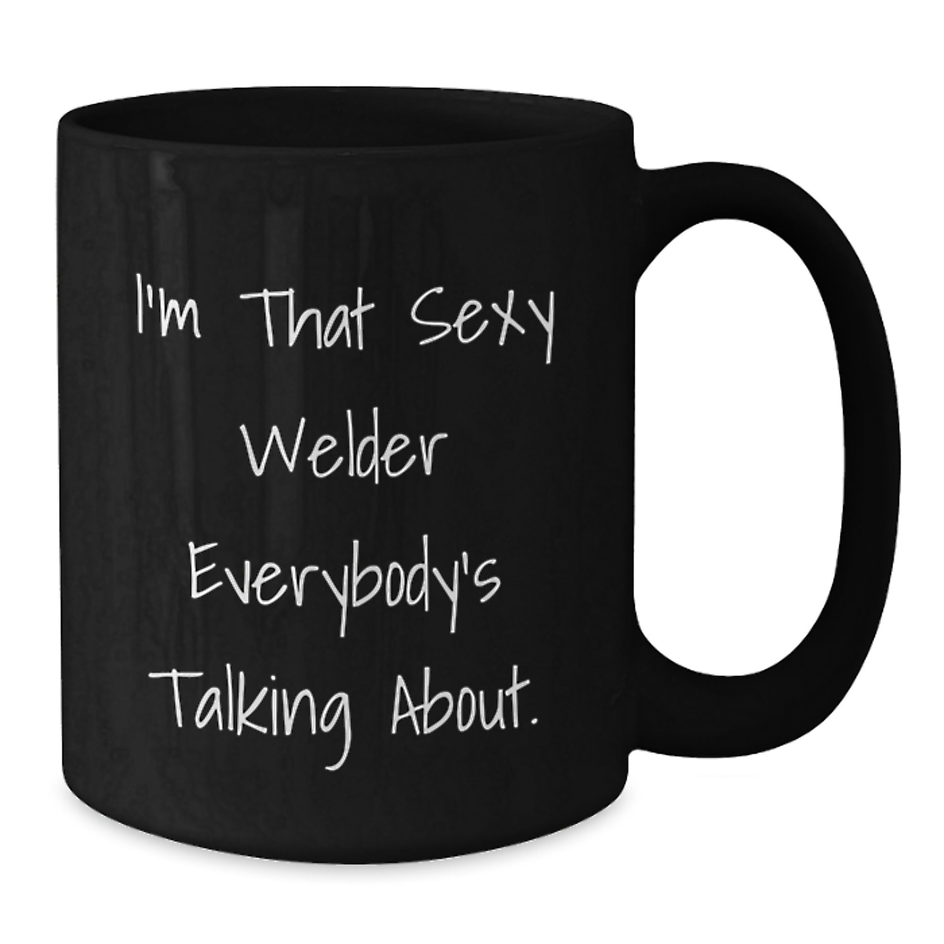 Sexy Welder Gifts for Men Women Friends Coworkers Family - I'm That Sexy Welder Everybody's Talking About. Black Coffee Mug for Welder Graduation Unique Gifts - Additional